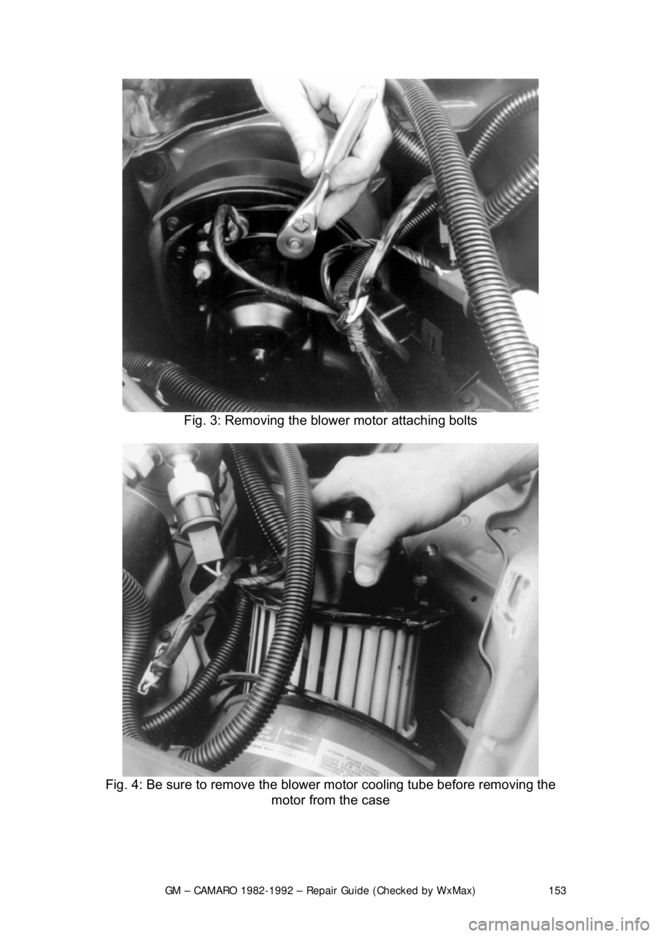 CHEVROLET CAMARO 1982  Repair Guide 
GM – CAMARO 1982-1992 – Repair Guide (Checked by WxMax) 153
 
Fig. 3: Removing the blower motor attaching bolts 
 
Fig. 4: Be sure to remove the blow er motor cooling tube before removing the 
mo