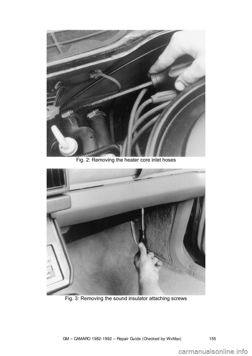 CHEVROLET CAMARO 1982  Repair Guide 
GM – CAMARO 1982-1992 – Repair Guide (Checked by WxMax) 155
 
Fig. 2: Removing the heater core inlet hoses 
 
Fig. 3: Removing the sound insulator attaching screws 
  