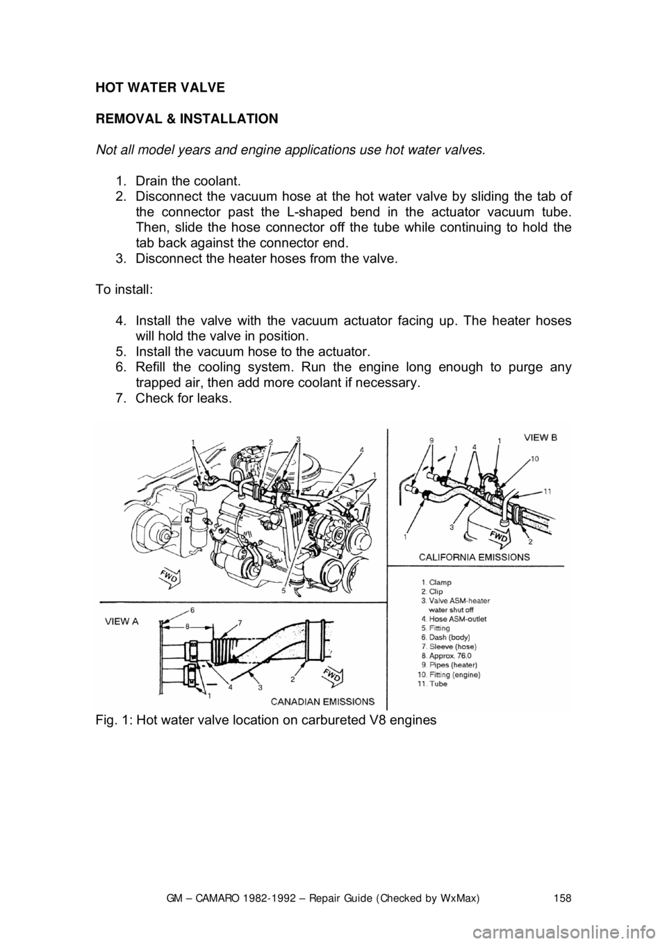 CHEVROLET CAMARO 1982  Repair Guide 
GM – CAMARO 1982-1992 – Repair Guide (Checked by WxMax) 158
HOT WATER VALVE 
REMOVAL & INSTALLATION  
Not all model years and engine applic
ations use hot water valves.  
1.  Drain the coolant.  