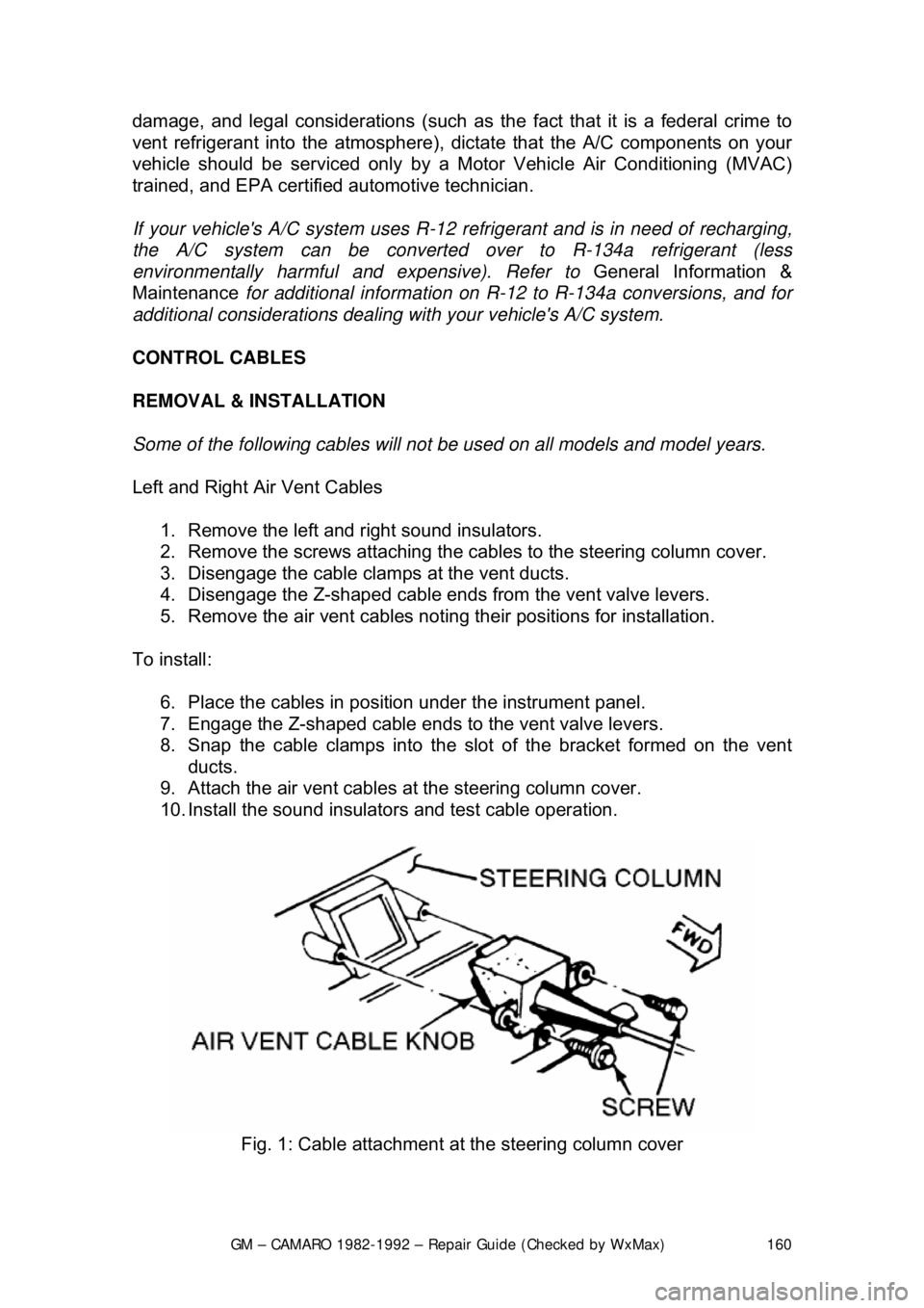 CHEVROLET CAMARO 1982 Repair Guide
GM – CAMARO 1982-1992 – Repair Guide (Checked by WxMax) 160
damage, and legal considerations (such as t
he fact that it is a federal crime to
vent refrigerant into the atmosphere), dictate that CHEVROLET CAMARO 1982 Repair Guide
GM – CAMARO 1982-1992 – Repair Guide (Checked by WxMax) 160
damage, and legal considerations (such as t
he fact that it is a federal crime to
vent refrigerant into the atmosphere), dictate that