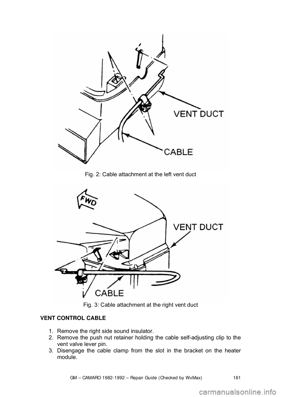 CHEVROLET CAMARO 1982 Repair Guide
GM – CAMARO 1982-1992 – Repair Guide (Checked by WxMax) 161
Fig. 2: Cable attachment at the left vent duct
Fig. 3: Cable attachment at the right vent duct
VENT CONTROL CABLE 1. Remove t CHEVROLET CAMARO 1982 Repair Guide
GM – CAMARO 1982-1992 – Repair Guide (Checked by WxMax) 161
Fig. 2: Cable attachment at the left vent duct
Fig. 3: Cable attachment at the right vent duct
VENT CONTROL CABLE 1. Remove t