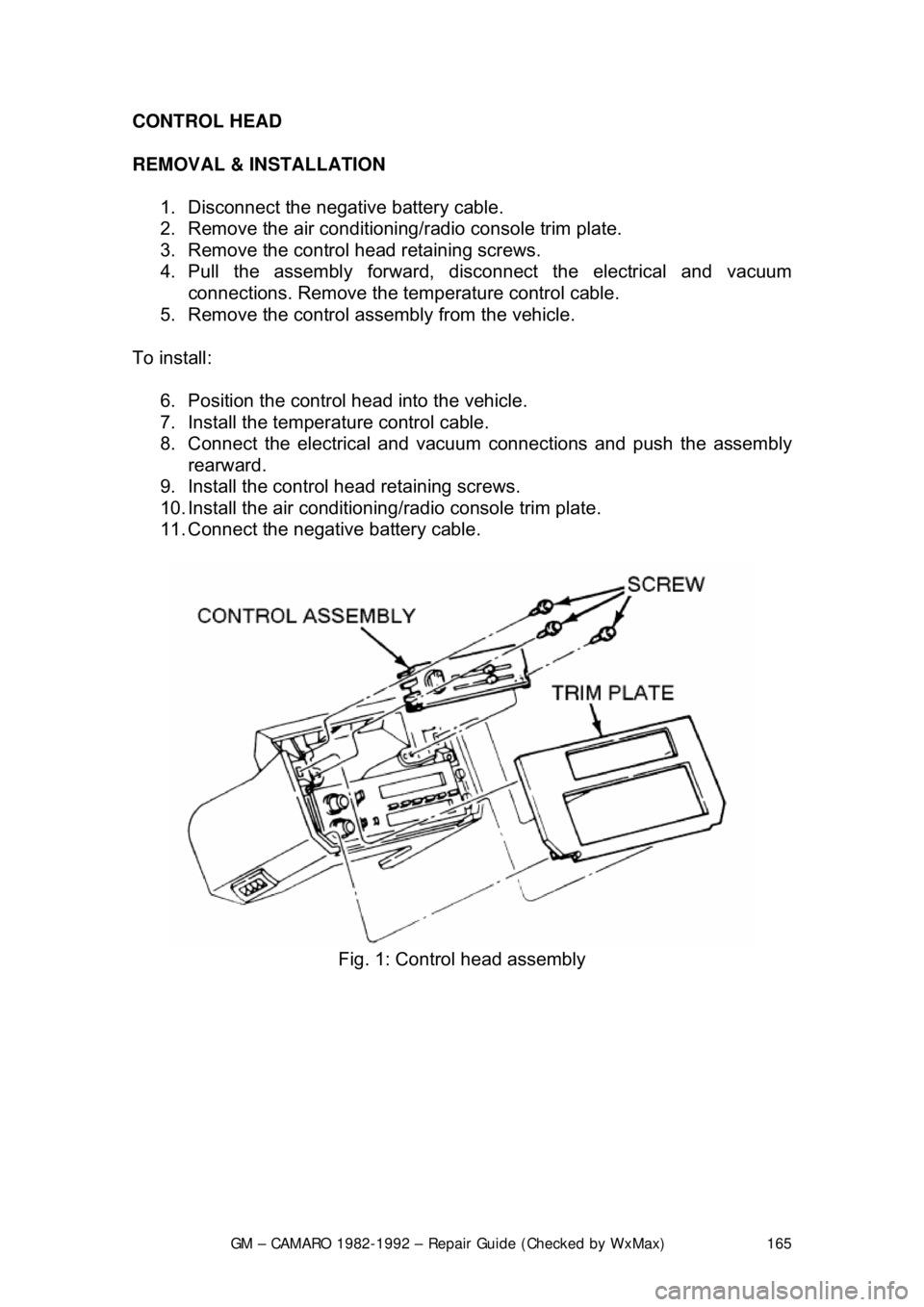 CHEVROLET CAMARO 1982  Repair Guide 
GM – CAMARO 1982-1992 – Repair Guide (Checked by WxMax) 165
CONTROL HEAD 
REMOVAL & INSTALLATION  
1.  Disconnect the negative battery cable.  
2.  Remove the air conditioning/ radio console trim