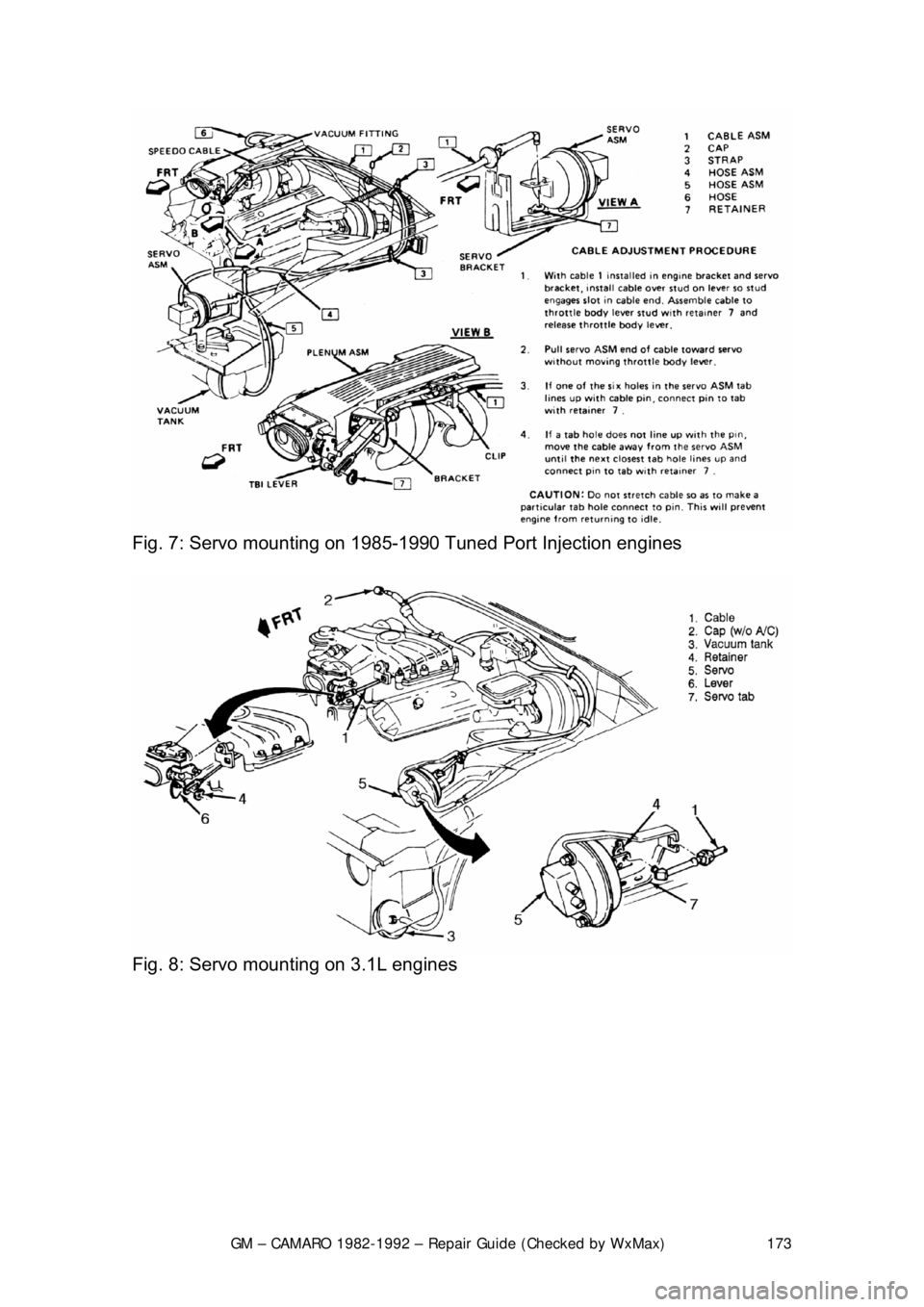 CHEVROLET CAMARO 1982  Repair Guide 
GM – CAMARO 1982-1992 – Repair Guide (Checked by WxMax) 173
 
Fig. 7: Servo mounting on 1985-1990  Tuned Port Injection engines  
 
Fig. 8: Servo mounting on 3.1L engines  
  