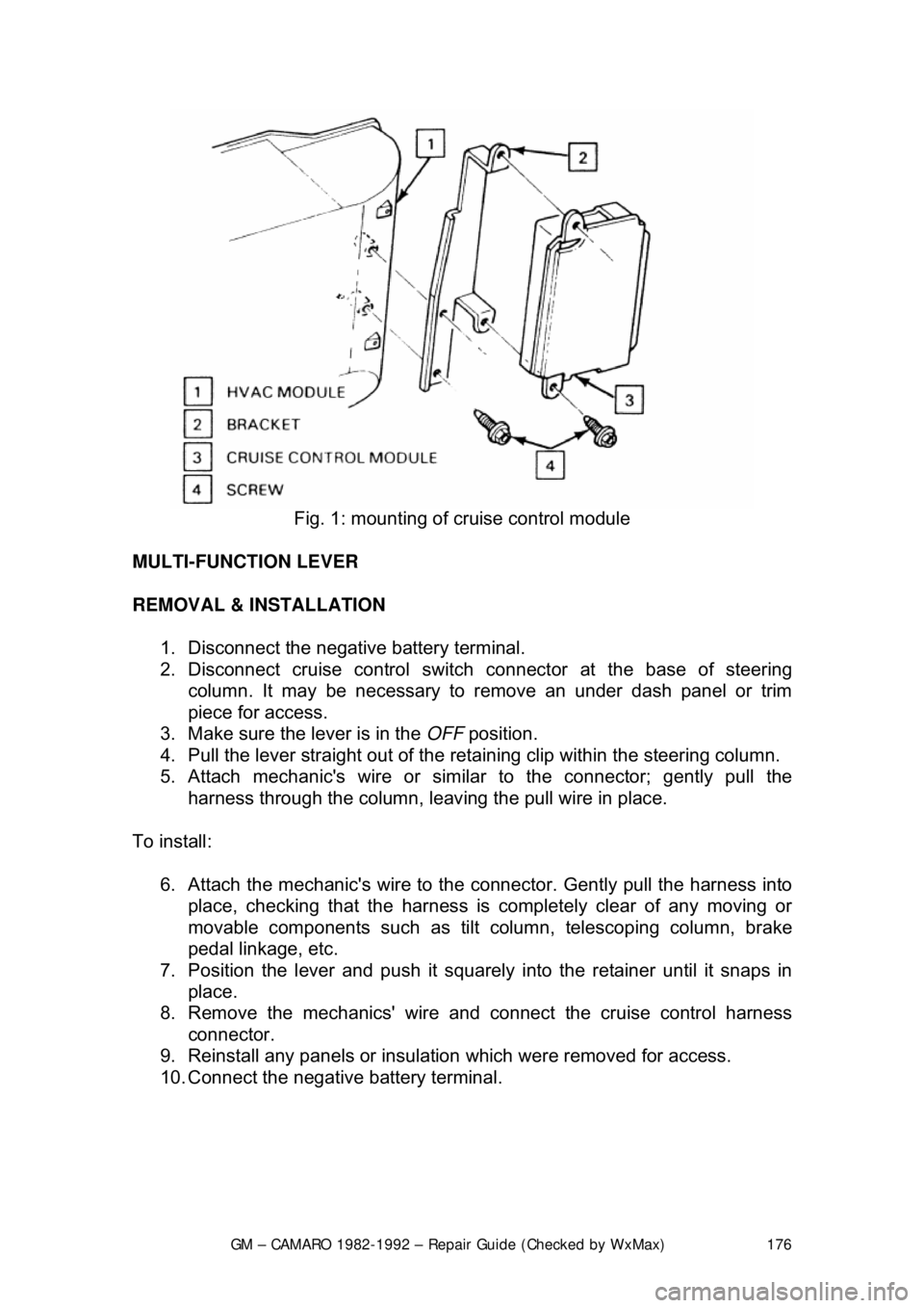 CHEVROLET CAMARO 1982 Repair Guide
GM – CAMARO 1982-1992 – Repair Guide (Checked by WxMax) 176
Fig. 1: mounting of cruise control module
MULTI-FUNCTION LEVER
REMOVAL & INSTALLATION 1. Disconnect the negative battery termina CHEVROLET CAMARO 1982 Repair Guide
GM – CAMARO 1982-1992 – Repair Guide (Checked by WxMax) 176
Fig. 1: mounting of cruise control module
MULTI-FUNCTION LEVER
REMOVAL & INSTALLATION 1. Disconnect the negative battery termina