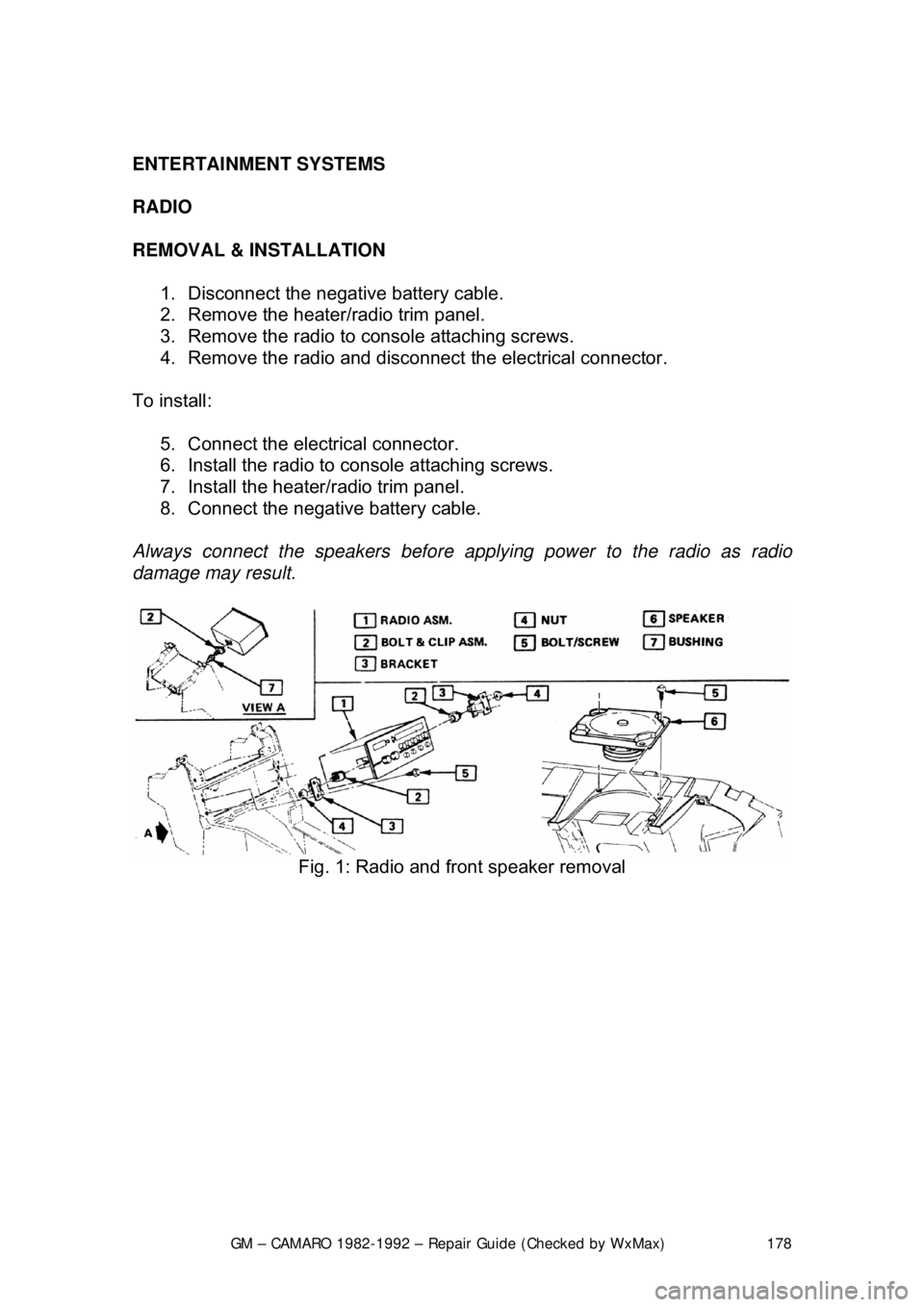 CHEVROLET CAMARO 1982  Repair Guide 
GM – CAMARO 1982-1992 – Repair Guide (Checked by WxMax) 178
 
ENTERTAINMENT SYSTEMS 
 
RADIO 
REMOVAL & INSTALLATION  
1.  Disconnect the negative battery cable.  
2.  Remove the heater/radio tri