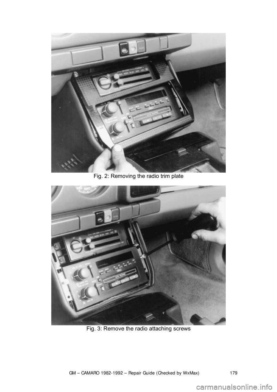 CHEVROLET CAMARO 1982  Repair Guide 
GM – CAMARO 1982-1992 – Repair Guide (Checked by WxMax) 179
 
Fig. 2: Removing t he radio trim plate 
 
Fig. 3: Remove the radio attaching screws 
  