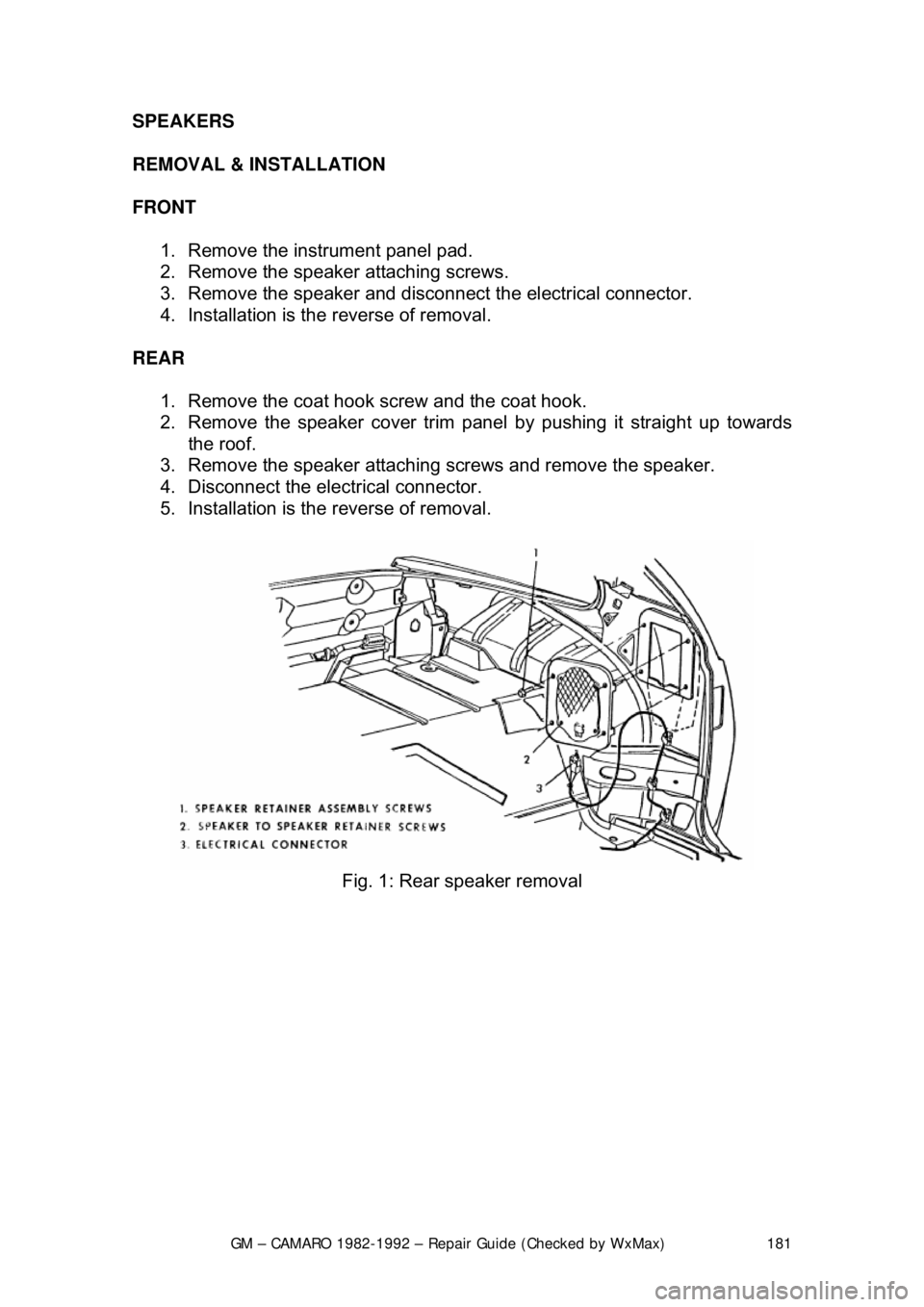 CHEVROLET CAMARO 1982  Repair Guide 
GM – CAMARO 1982-1992 – Repair Guide (Checked by WxMax) 181
SPEAKERS 
REMOVAL & INSTALLATION  
FRONT  
1.  Remove the instrument panel pad.  
2.  Remove the speaker attaching screws.  
3.  Remove