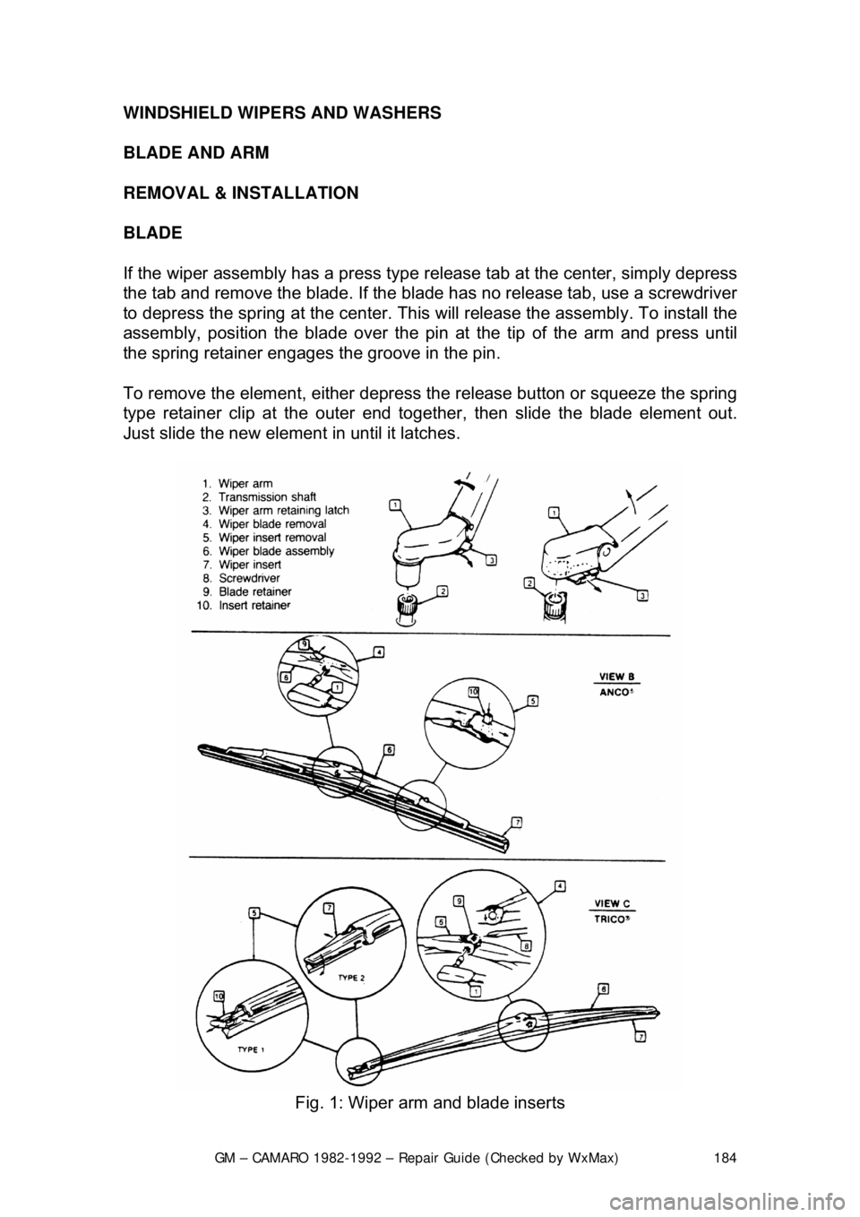 CHEVROLET CAMARO 1982  Repair Guide 
GM – CAMARO 1982-1992 – Repair Guide (Checked by WxMax) 184
WINDSHIELD WIPERS AND WASHERS 
 
BLADE AND ARM 
REMOVAL & INSTALLATION  
BLADE  
If the wiper assembly has a press type re
lease tab at
