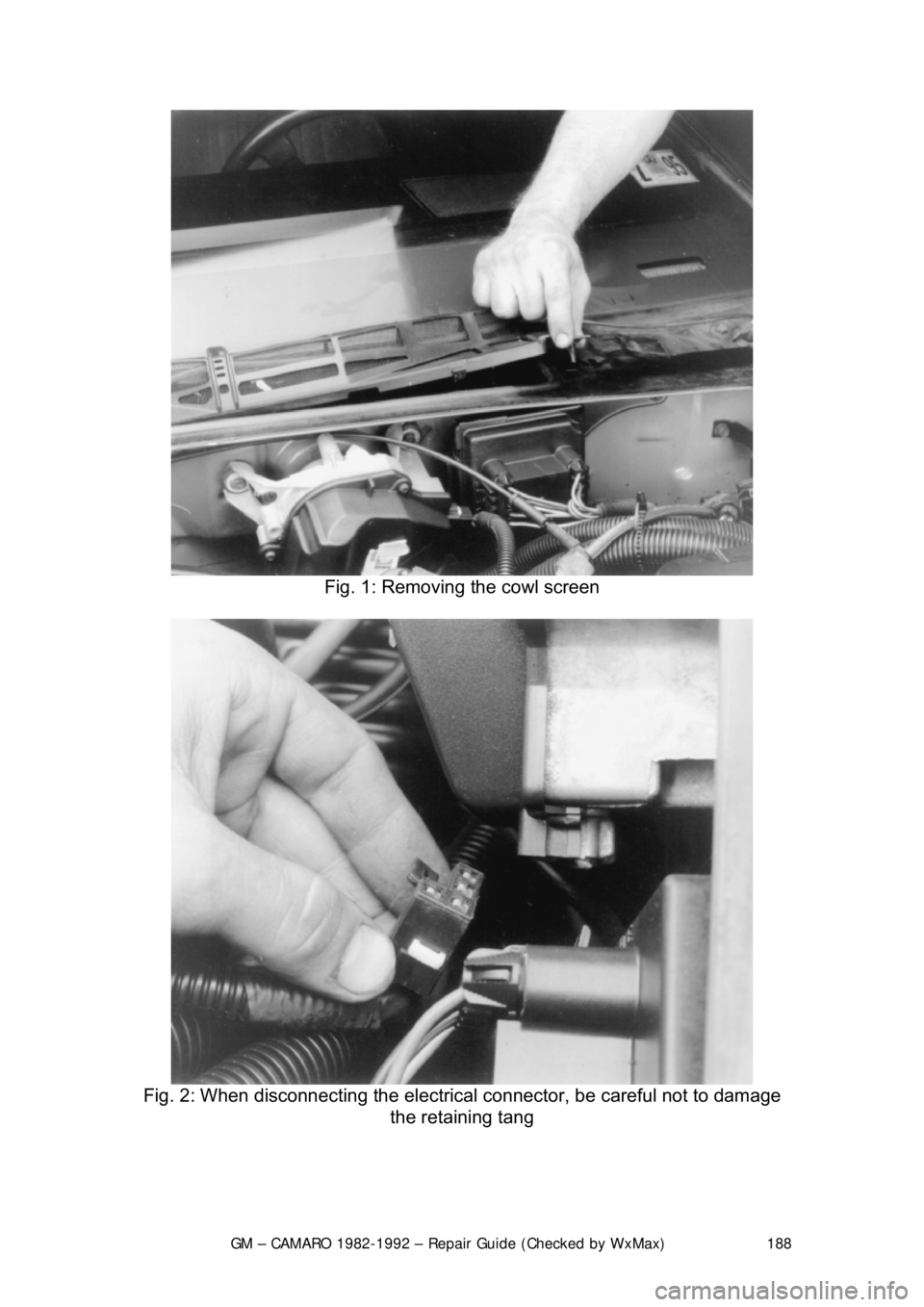 CHEVROLET CAMARO 1982  Repair Guide 
GM – CAMARO 1982-1992 – Repair Guide (Checked by WxMax) 188
 
Fig. 1: Removing the cowl screen 
 
Fig. 2: When disconnecting the electric al connector, be careful not to damage 
the retaining tan