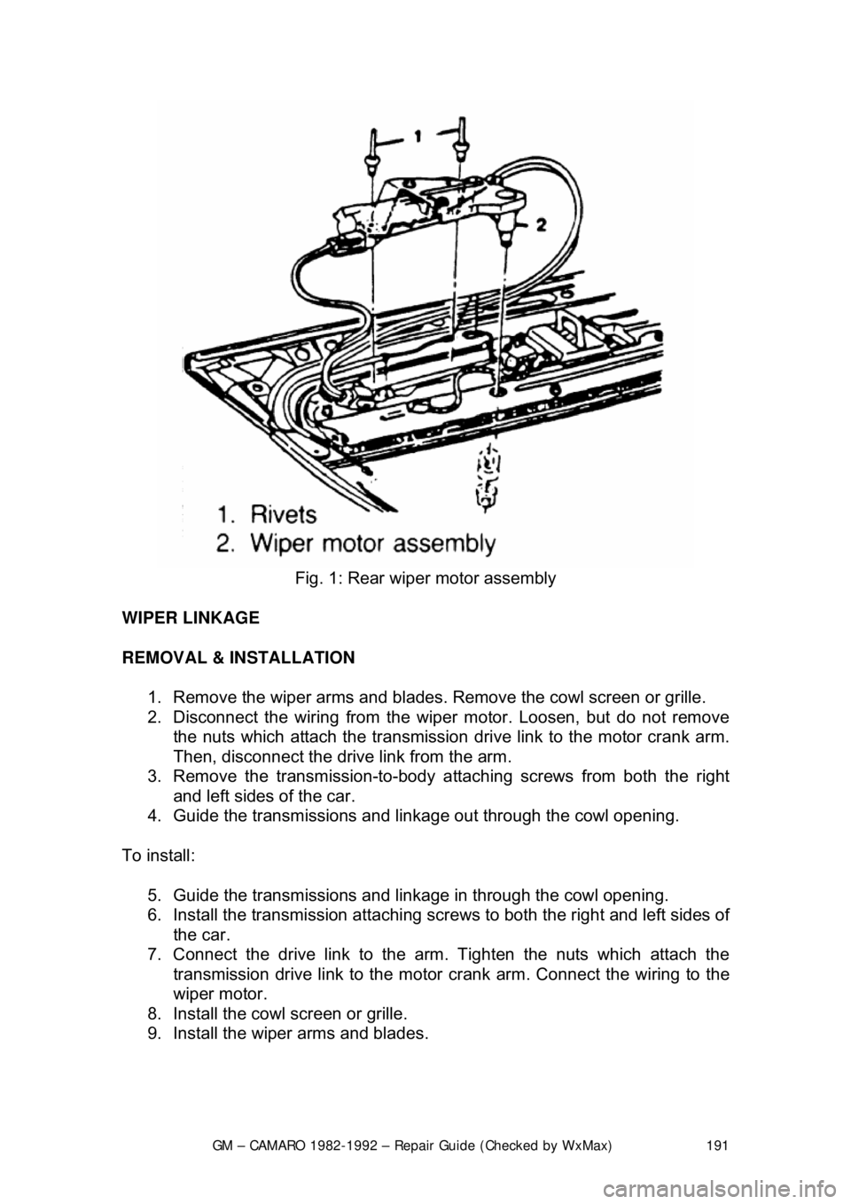 CHEVROLET CAMARO 1982 Repair Guide
GM – CAMARO 1982-1992 – Repair Guide (Checked by WxMax) 191
Fig. 1: Rear wiper motor assembly
WIPER LINKAGE
REMOVAL & INSTALLATION 1. Remove the wiper arms and blades. Remove the cowl scr CHEVROLET CAMARO 1982 Repair Guide
GM – CAMARO 1982-1992 – Repair Guide (Checked by WxMax) 191
Fig. 1: Rear wiper motor assembly
WIPER LINKAGE
REMOVAL & INSTALLATION 1. Remove the wiper arms and blades. Remove the cowl scr