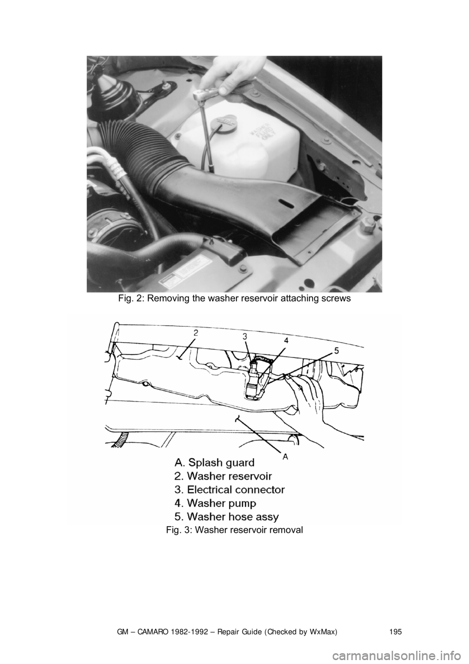 CHEVROLET CAMARO 1982 Repair Guide
GM – CAMARO 1982-1992 – Repair Guide (Checked by WxMax) 195
Fig. 2: Removing the washer reservoir attaching screws
Fig. 3: Washer reservoir removal
CHEVROLET CAMARO 1982 Repair Guide
GM – CAMARO 1982-1992 – Repair Guide (Checked by WxMax) 195
Fig. 2: Removing the washer reservoir attaching screws
Fig. 3: Washer reservoir removal