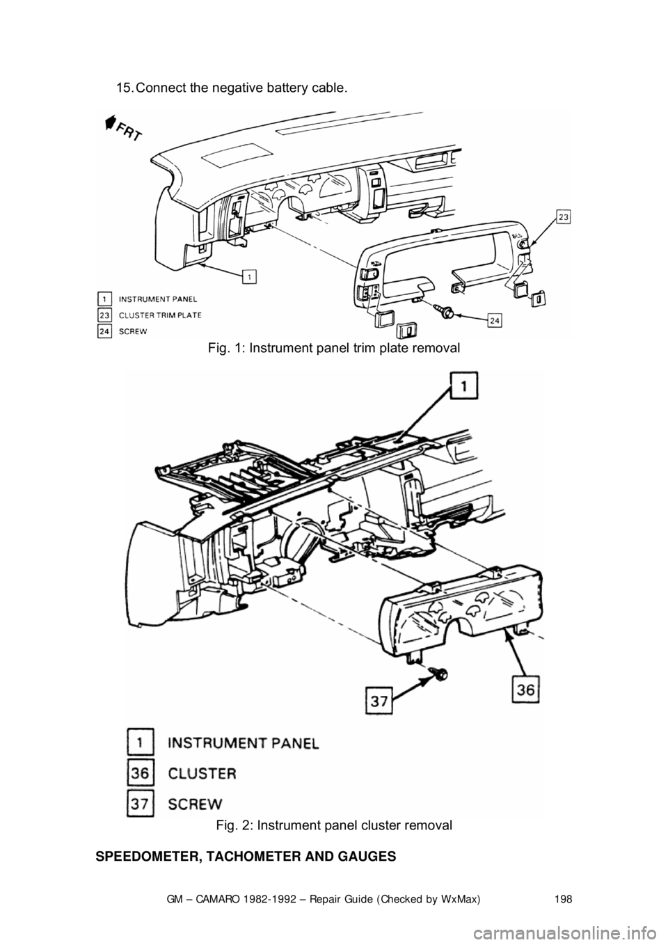 CHEVROLET CAMARO 1982 Repair Guide
GM – CAMARO 1982-1992 – Repair Guide (Checked by WxMax) 198
15. Connect the negative battery cable.
Fig. 1: Instrument panel trim plate removal
Fig. 2: Instrument panel cluster removal
SP CHEVROLET CAMARO 1982 Repair Guide
GM – CAMARO 1982-1992 – Repair Guide (Checked by WxMax) 198
15. Connect the negative battery cable.
Fig. 1: Instrument panel trim plate removal
Fig. 2: Instrument panel cluster removal
SP