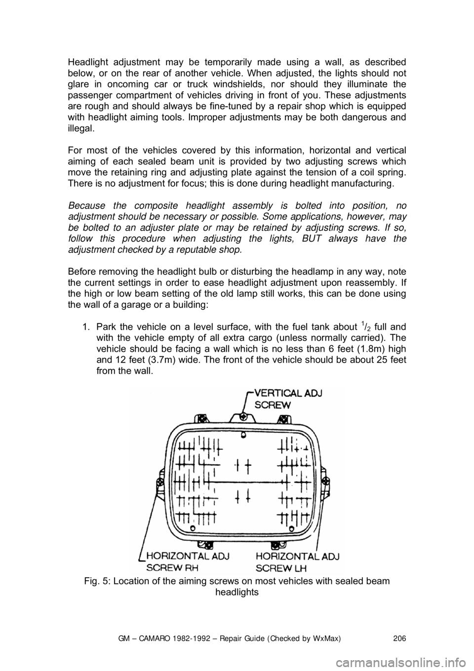 CHEVROLET CAMARO 1982  Repair Guide 
GM – CAMARO 1982-1992 – Repair Guide (Checked by WxMax) 206
Headlight adjustment may 
be temporarily made using a wall, as described 
below, or on the rear of  another vehicle. When adjust ed, th