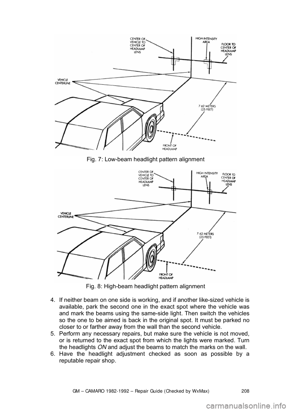CHEVROLET CAMARO 1982  Repair Guide 
GM – CAMARO 1982-1992 – Repair Guide (Checked by WxMax) 208
 
Fig. 7: Low-beam headlight pattern alignment 
 
Fig. 8: High-beam headlight pattern alignment 
4.  If neither beam on one side is wor