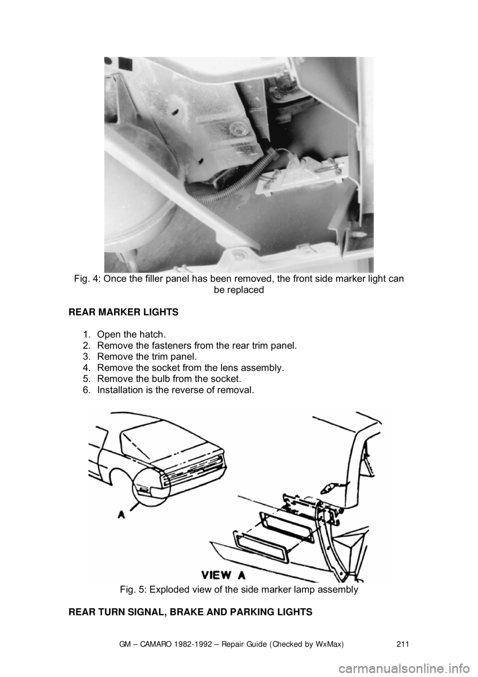 CHEVROLET CAMARO 1982  Repair Guide 
GM – CAMARO 1982-1992 – Repair Guide (Checked by WxMax) 211
 
Fig. 4: Once the filler panel has been remo ved, the front side marker light can 
be replaced 
REAR MARKER LIGHTS   1.  Open the hatc