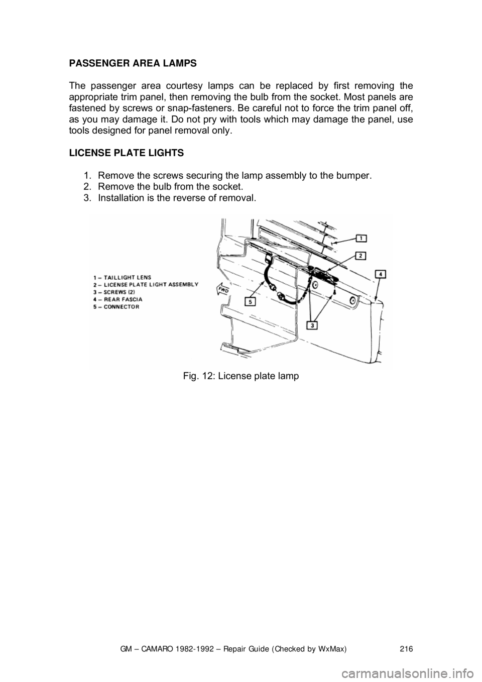 CHEVROLET CAMARO 1982  Repair Guide 
GM – CAMARO 1982-1992 – Repair Guide (Checked by WxMax) 216
PASSENGER AREA LAMPS  
The passenger area courtesy lamps can 
be replaced by first removing the 
appropriate trim panel, then removing 