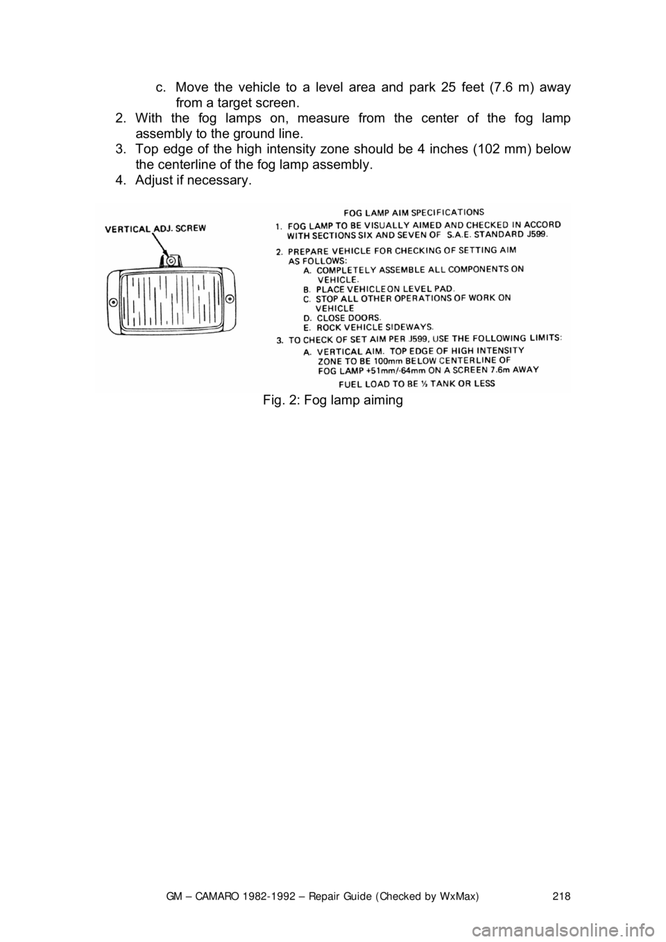 CHEVROLET CAMARO 1982  Repair Guide 
GM – CAMARO 1982-1992 – Repair Guide (Checked by WxMax) 218
c.  Move the vehicle to
 a level area and park 25 feet (7.6 m) away 
from a target screen.  
2. With the fog lamps on, measure  from th