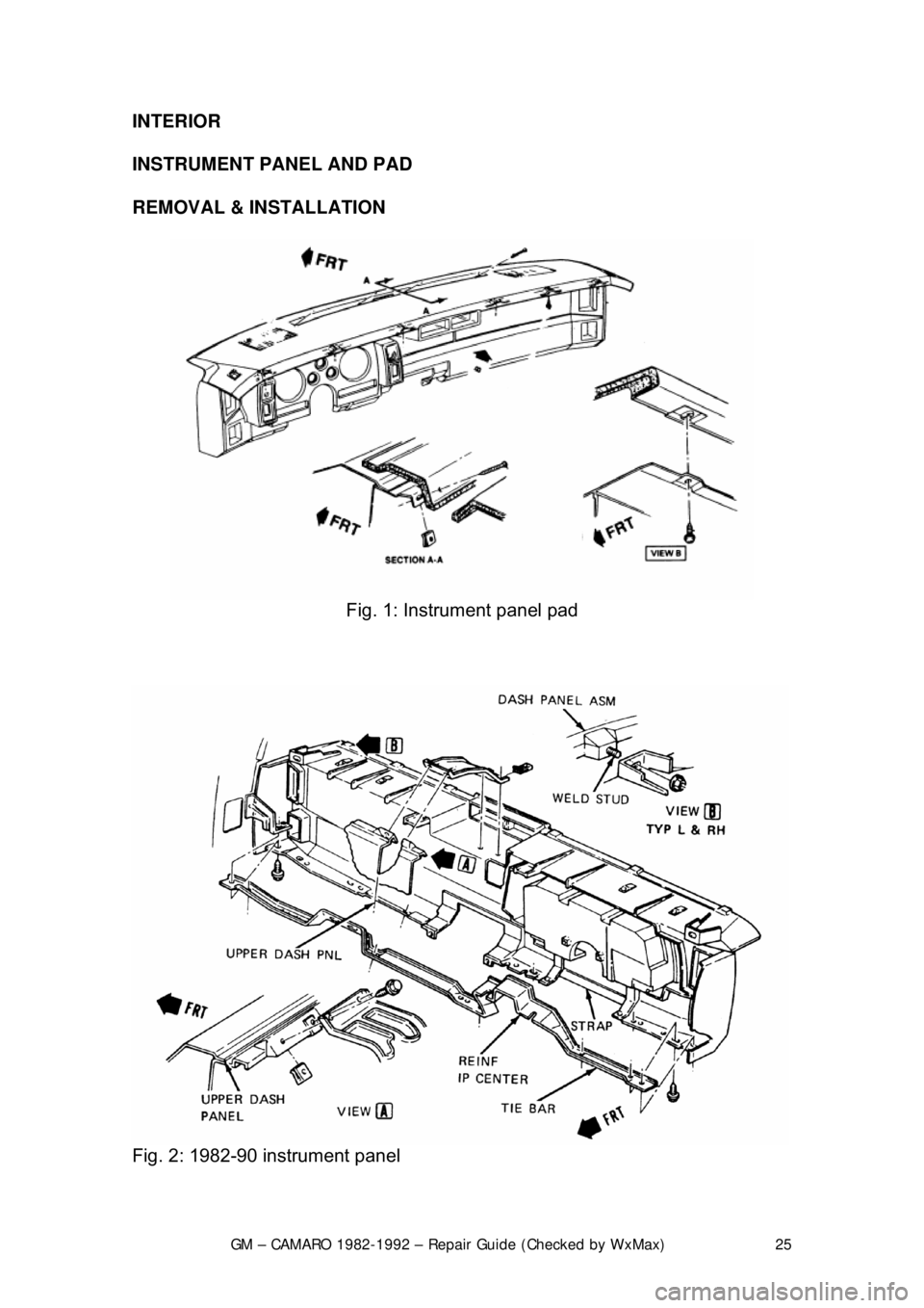 CHEVROLET CAMARO 1982 Repair Guide
GM – CAMARO 1982-1992 – Repair Guide (Checked by WxMax) 25
INTERIOR
INSTRUMENT PANEL AND PAD
REMOVAL & INSTALLATION
Fig. 1: Instrument panel pad
Fig. 2: 1982-90 instrument panel CHEVROLET CAMARO 1982 Repair Guide
GM – CAMARO 1982-1992 – Repair Guide (Checked by WxMax) 25
INTERIOR
INSTRUMENT PANEL AND PAD
REMOVAL & INSTALLATION
Fig. 1: Instrument panel pad
Fig. 2: 1982-90 instrument panel