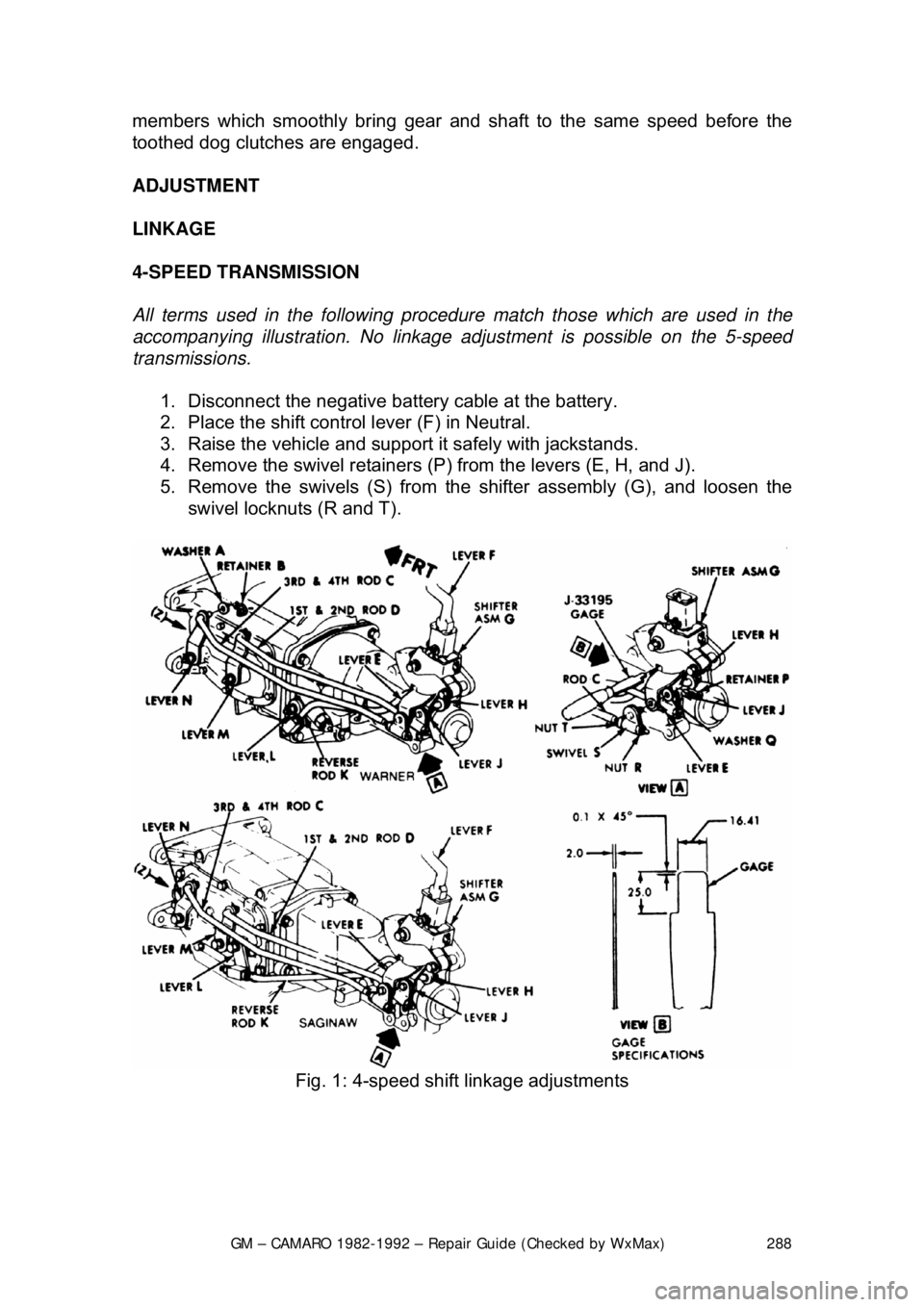 CHEVROLET CAMARO 1982  Repair Guide 
GM – CAMARO 1982-1992 – Repair Guide (Checked by WxMax) 288
members which smoothly bring gear and 
shaft to the same speed before the 
toothed dog clutches are engaged.  
ADJUSTMENT 
LINKAGE  
4-