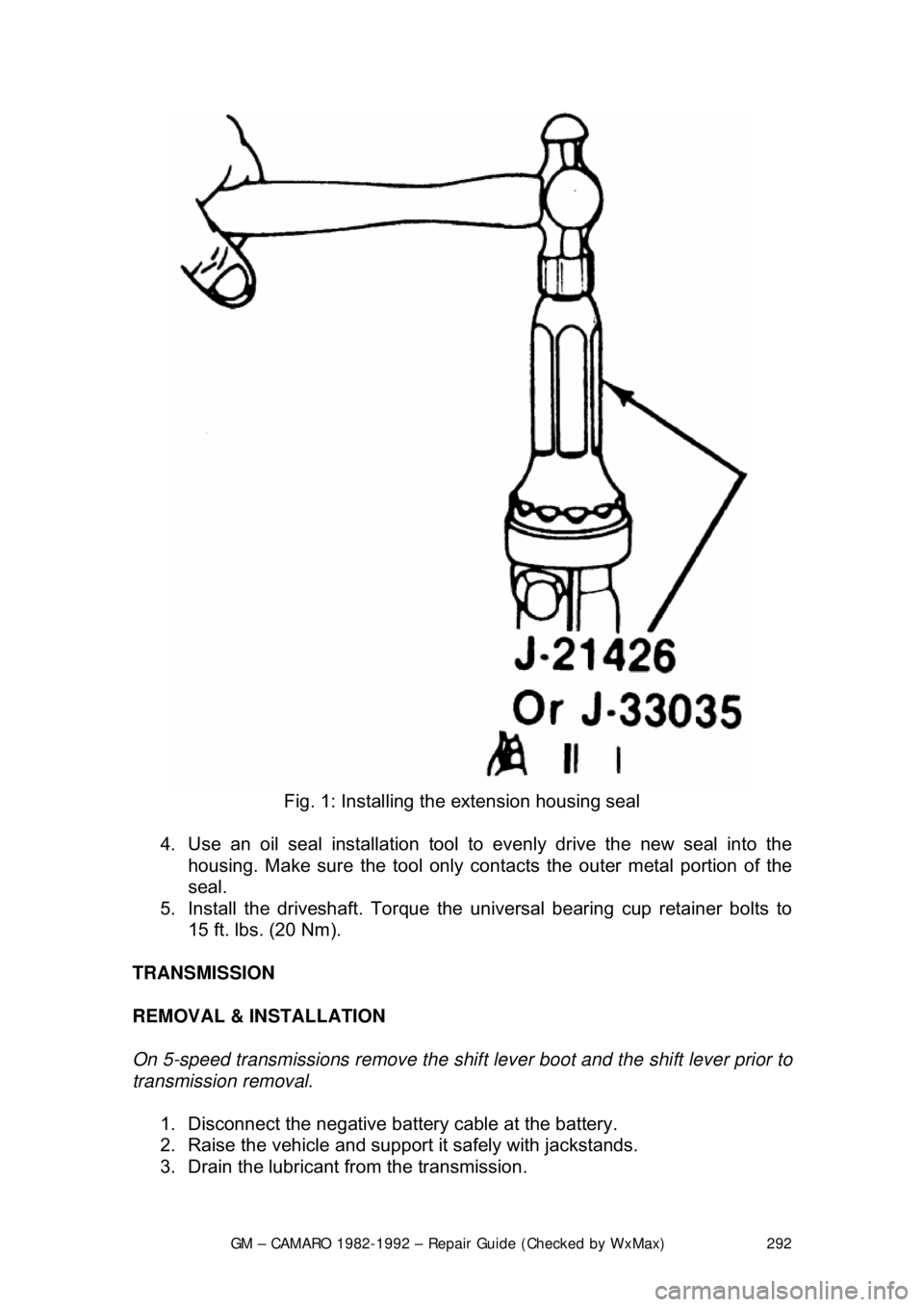 CHEVROLET CAMARO 1982 Repair Guide
GM – CAMARO 1982-1992 – Repair Guide (Checked by WxMax) 292
Fig. 1: Installing the extension housing seal
4. Use an oil seal installation tool to evenly drive the new seal into the
housing. CHEVROLET CAMARO 1982 Repair Guide
GM – CAMARO 1982-1992 – Repair Guide (Checked by WxMax) 292
Fig. 1: Installing the extension housing seal
4. Use an oil seal installation tool to evenly drive the new seal into the
housing.