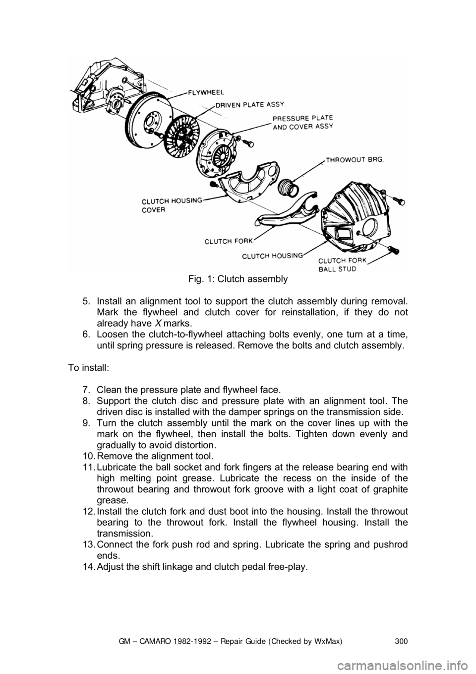 CHEVROLET CAMARO 1982 Repair Guide
GM – CAMARO 1982-1992 – Repair Guide (Checked by WxMax) 300
Fig. 1: Clutch assembly
5. Install an alignment tool to support the clutch assembly during removal.
Mark the flywheel and clutch CHEVROLET CAMARO 1982 Repair Guide
GM – CAMARO 1982-1992 – Repair Guide (Checked by WxMax) 300
Fig. 1: Clutch assembly
5. Install an alignment tool to support the clutch assembly during removal.
Mark the flywheel and clutch