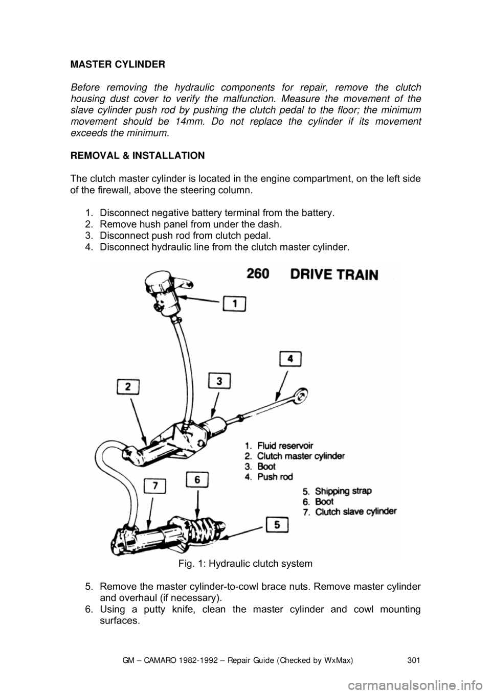 CHEVROLET CAMARO 1982 Repair Guide
GM – CAMARO 1982-1992 – Repair Guide (Checked by WxMax) 301
MASTER CYLINDER
Before removing the hydraulic compon
ents for repair, remove the clutch
housing dust cover to verify the malf unction CHEVROLET CAMARO 1982 Repair Guide
GM – CAMARO 1982-1992 – Repair Guide (Checked by WxMax) 301
MASTER CYLINDER
Before removing the hydraulic compon
ents for repair, remove the clutch
housing dust cover to verify the malf unction