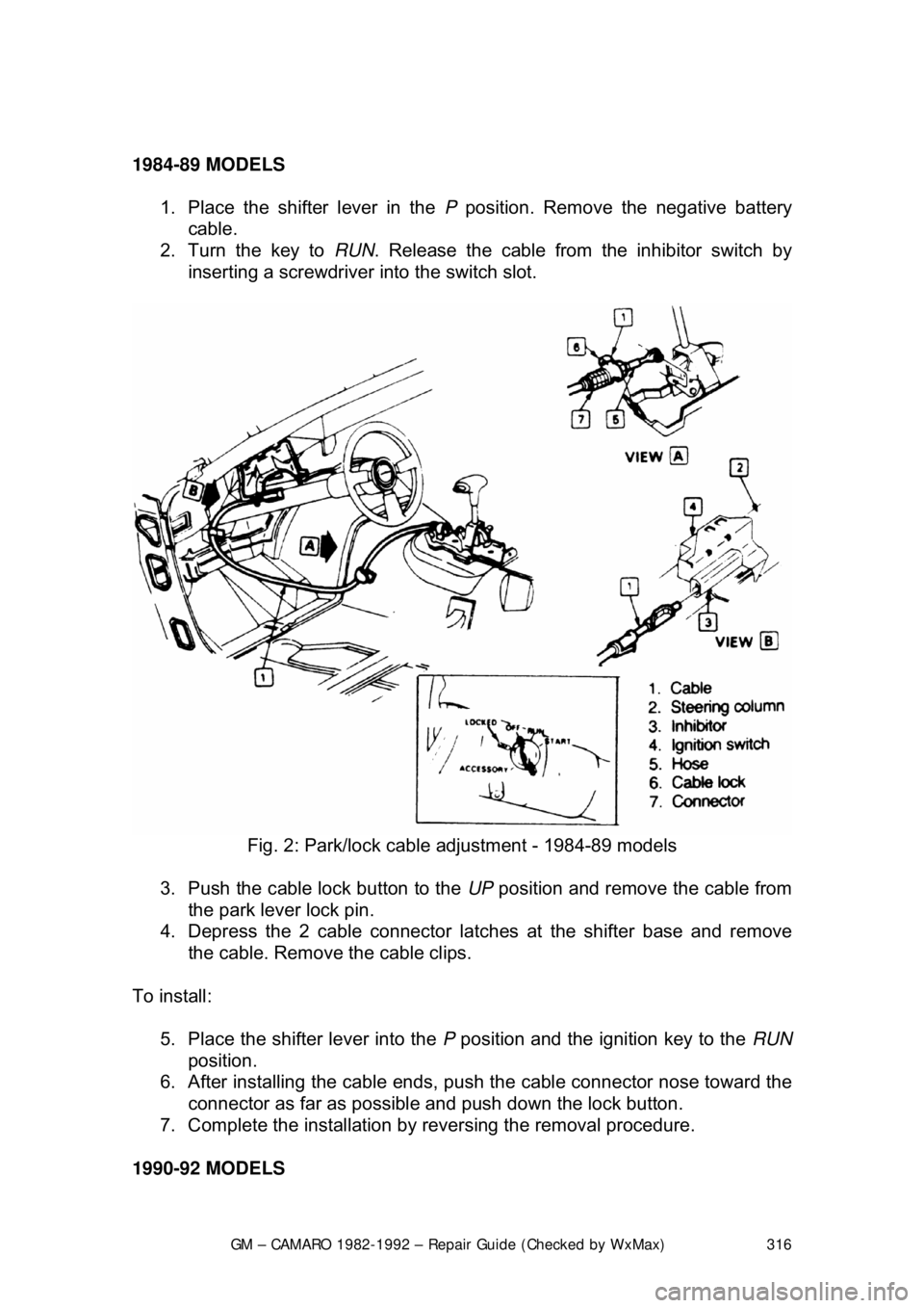 CHEVROLET CAMARO 1982 Repair Guide
GM – CAMARO 1982-1992 – Repair Guide (Checked by WxMax) 316
1984-89 MODELS
1. Place the shifter lever in the P position. Remove the negative battery
cable.
2. Turn the key to RUN. Rele CHEVROLET CAMARO 1982 Repair Guide
GM – CAMARO 1982-1992 – Repair Guide (Checked by WxMax) 316
1984-89 MODELS
1. Place the shifter lever in the P position. Remove the negative battery
cable.
2. Turn the key to RUN. Rele
