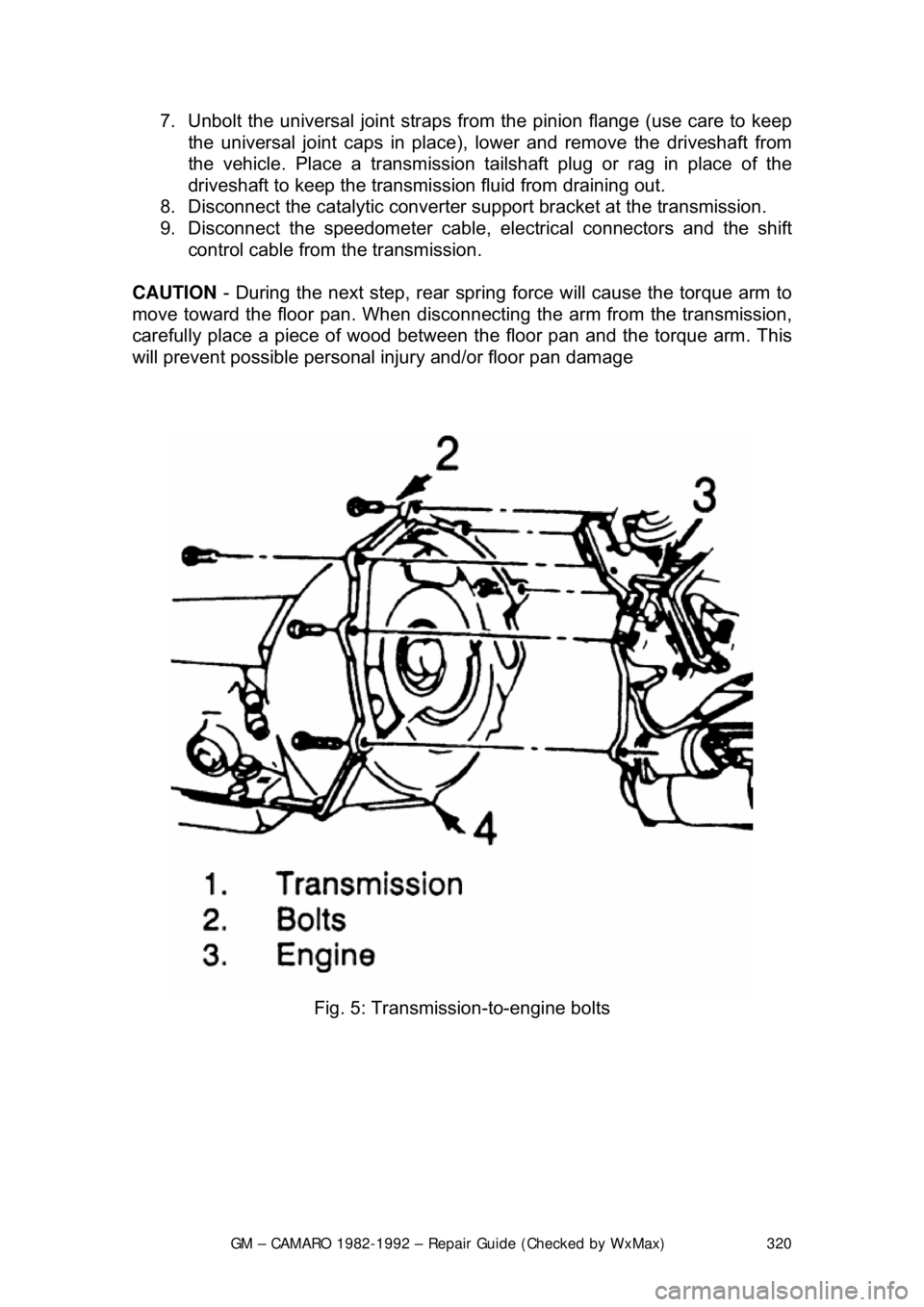 CHEVROLET CAMARO 1982 Repair Guide
GM – CAMARO 1982-1992 – Repair Guide (Checked by WxMax) 320
7. Unbolt the universal joint straps fr
om the pinion flange (use care to keep
the universal joint caps in place), lower and remove CHEVROLET CAMARO 1982 Repair Guide
GM – CAMARO 1982-1992 – Repair Guide (Checked by WxMax) 320
7. Unbolt the universal joint straps fr
om the pinion flange (use care to keep
the universal joint caps in place), lower and remove