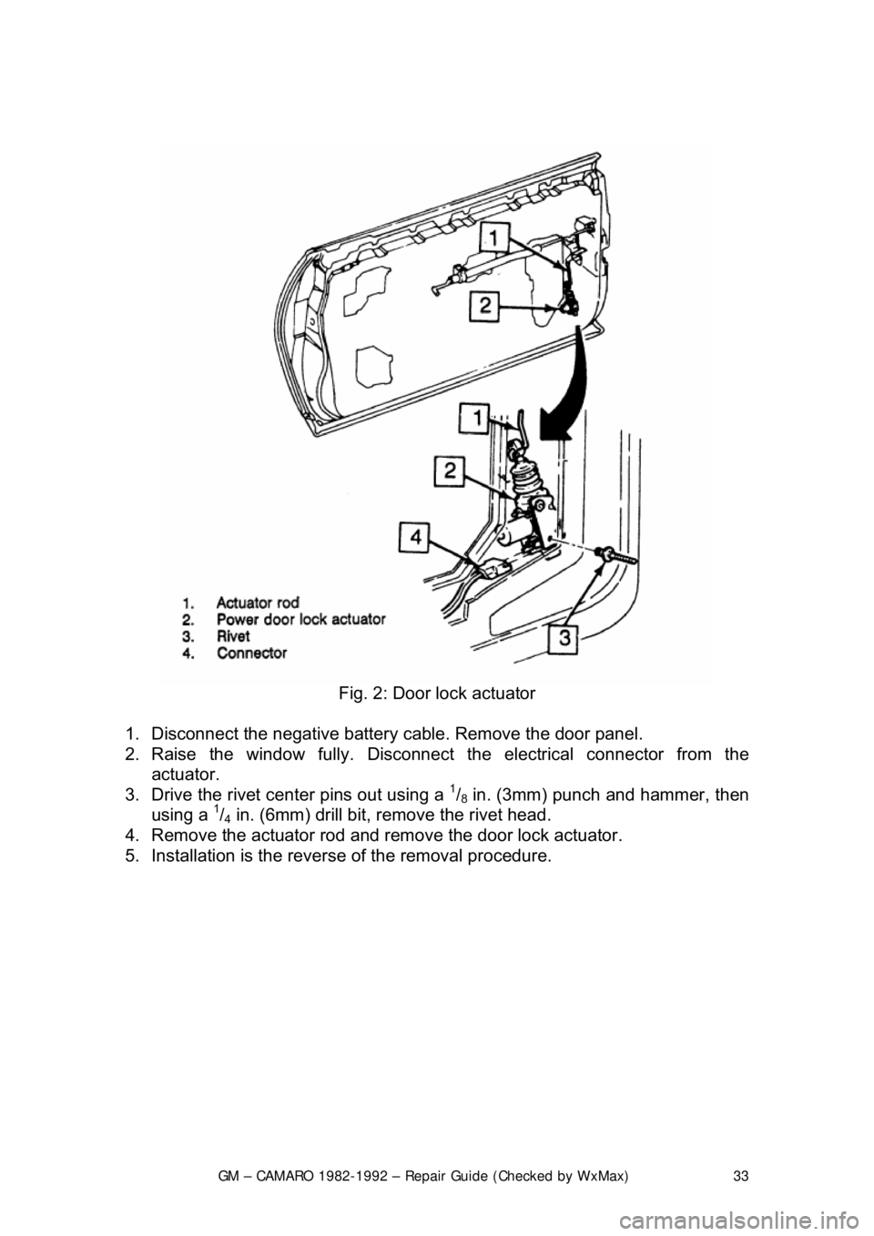 CHEVROLET CAMARO 1982 Repair Guide
GM – CAMARO 1982-1992 – Repair Guide (Checked by WxMax) 33
Fig. 2: Door lock actuator
1. Disconnect the negative battery c able. Remove the door panel.
2. Raise the window fully. Disconne CHEVROLET CAMARO 1982 Repair Guide
GM – CAMARO 1982-1992 – Repair Guide (Checked by WxMax) 33
Fig. 2: Door lock actuator
1. Disconnect the negative battery c able. Remove the door panel.
2. Raise the window fully. Disconne