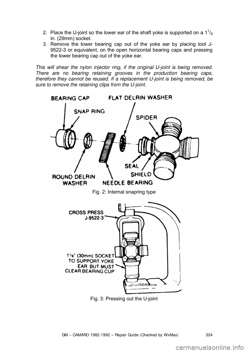 CHEVROLET CAMARO 1982 Repair Guide
GM – CAMARO 1982-1992 – Repair Guide (Checked by WxMax) 324
2. Place the U-joint so the lower ear
of the shaft yoke is supported on a 11/8
in. (29mm) socket.
3. Remove the lower bear ing ca CHEVROLET CAMARO 1982 Repair Guide
GM – CAMARO 1982-1992 – Repair Guide (Checked by WxMax) 324
2. Place the U-joint so the lower ear
of the shaft yoke is supported on a 11/8
in. (29mm) socket.
3. Remove the lower bear ing ca