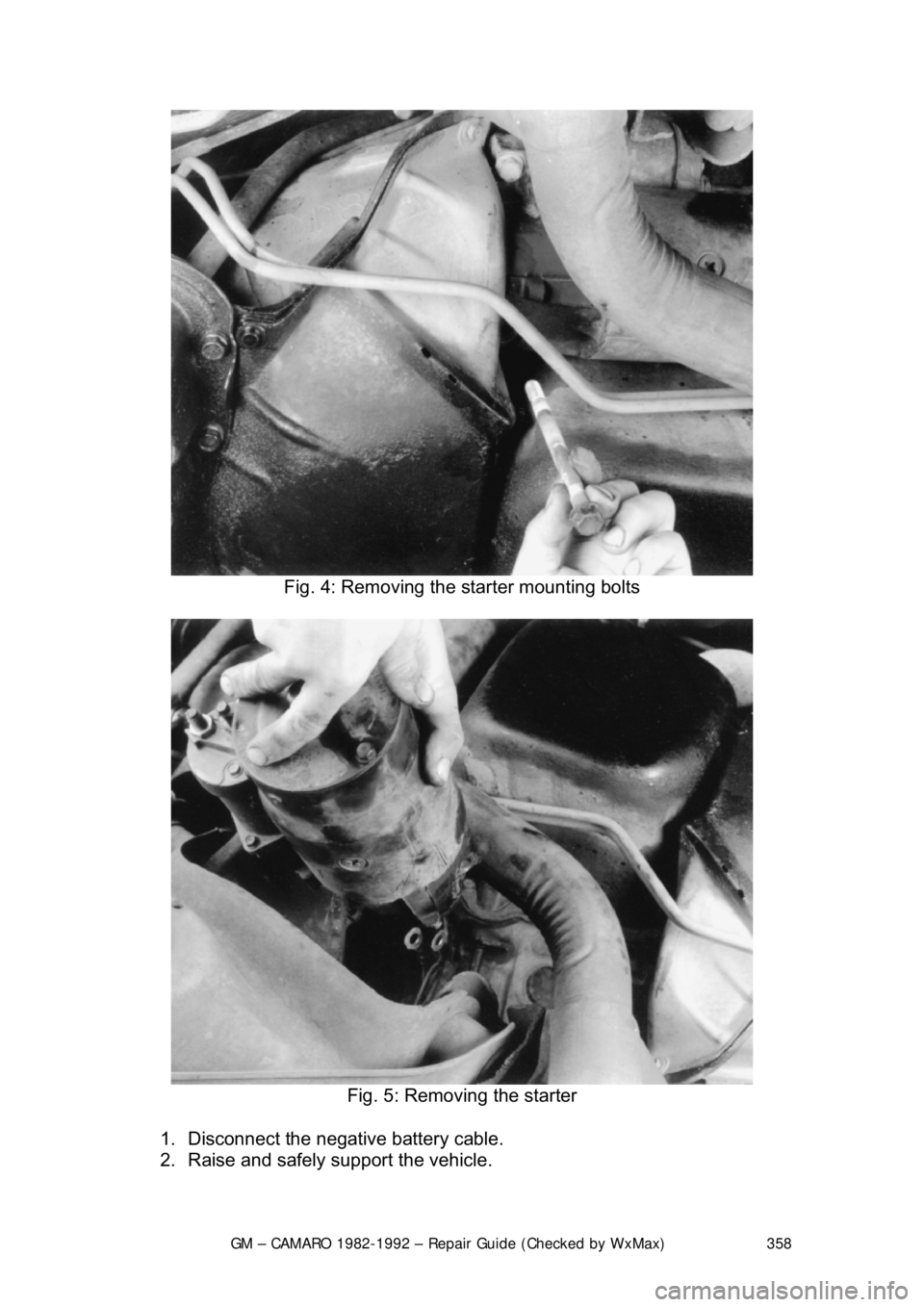 CHEVROLET CAMARO 1982 Repair Guide
GM – CAMARO 1982-1992 – Repair Guide (Checked by WxMax) 358
Fig. 4: Removing the starter mounting bolts
Fig. 5: Removing the starter
1. Disconnect the negative battery cable.
2. Raise CHEVROLET CAMARO 1982 Repair Guide
GM – CAMARO 1982-1992 – Repair Guide (Checked by WxMax) 358
Fig. 4: Removing the starter mounting bolts
Fig. 5: Removing the starter
1. Disconnect the negative battery cable.
2. Raise