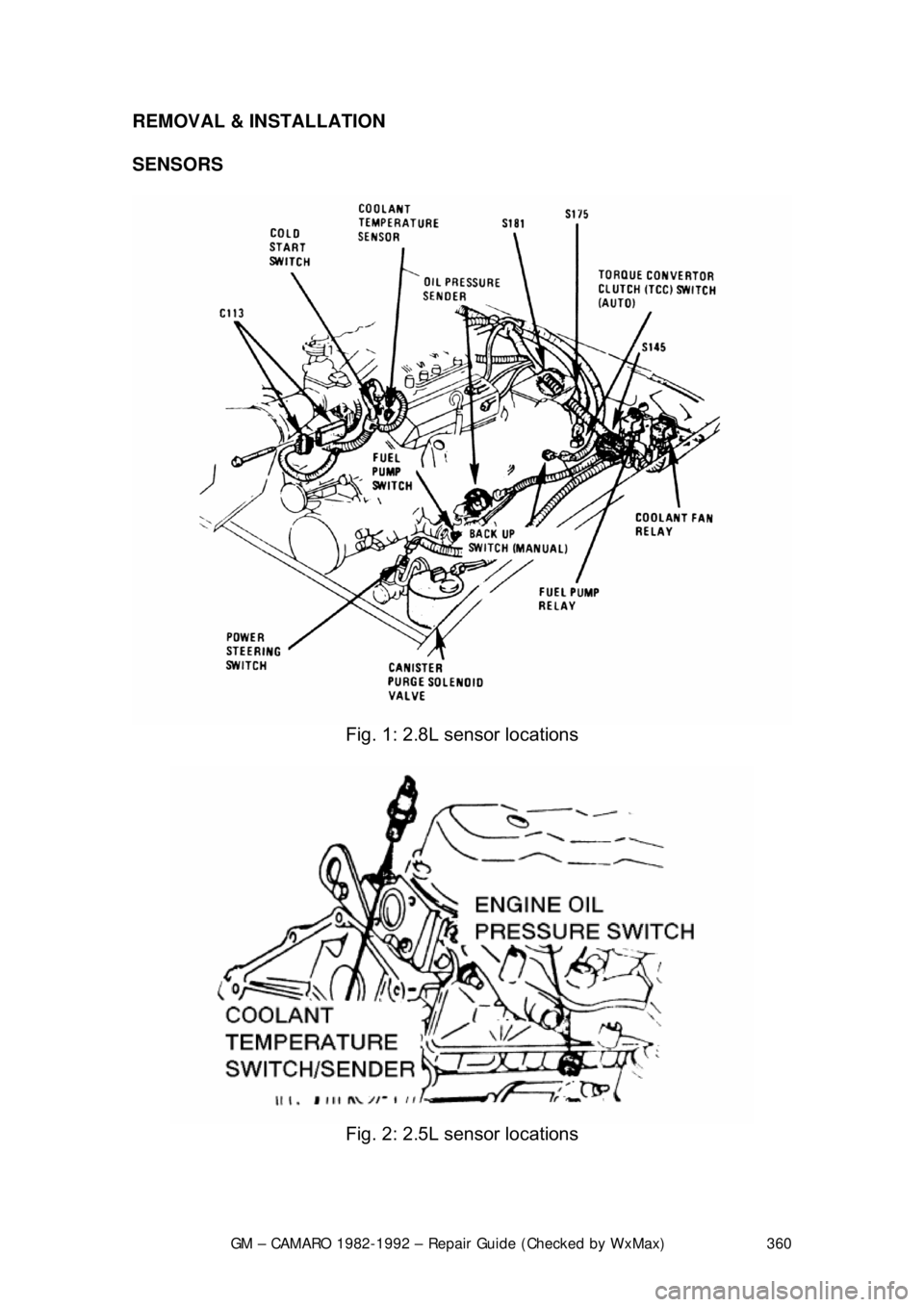 CHEVROLET CAMARO 1982 Repair Guide
GM – CAMARO 1982-1992 – Repair Guide (Checked by WxMax) 360
REMOVAL & INSTALLATION
SENSORS
Fig. 1: 2.8L sensor locations
Fig. 2: 2.5L sensor locations
CHEVROLET CAMARO 1982 Repair Guide
GM – CAMARO 1982-1992 – Repair Guide (Checked by WxMax) 360
REMOVAL & INSTALLATION
SENSORS
Fig. 1: 2.8L sensor locations
Fig. 2: 2.5L sensor locations