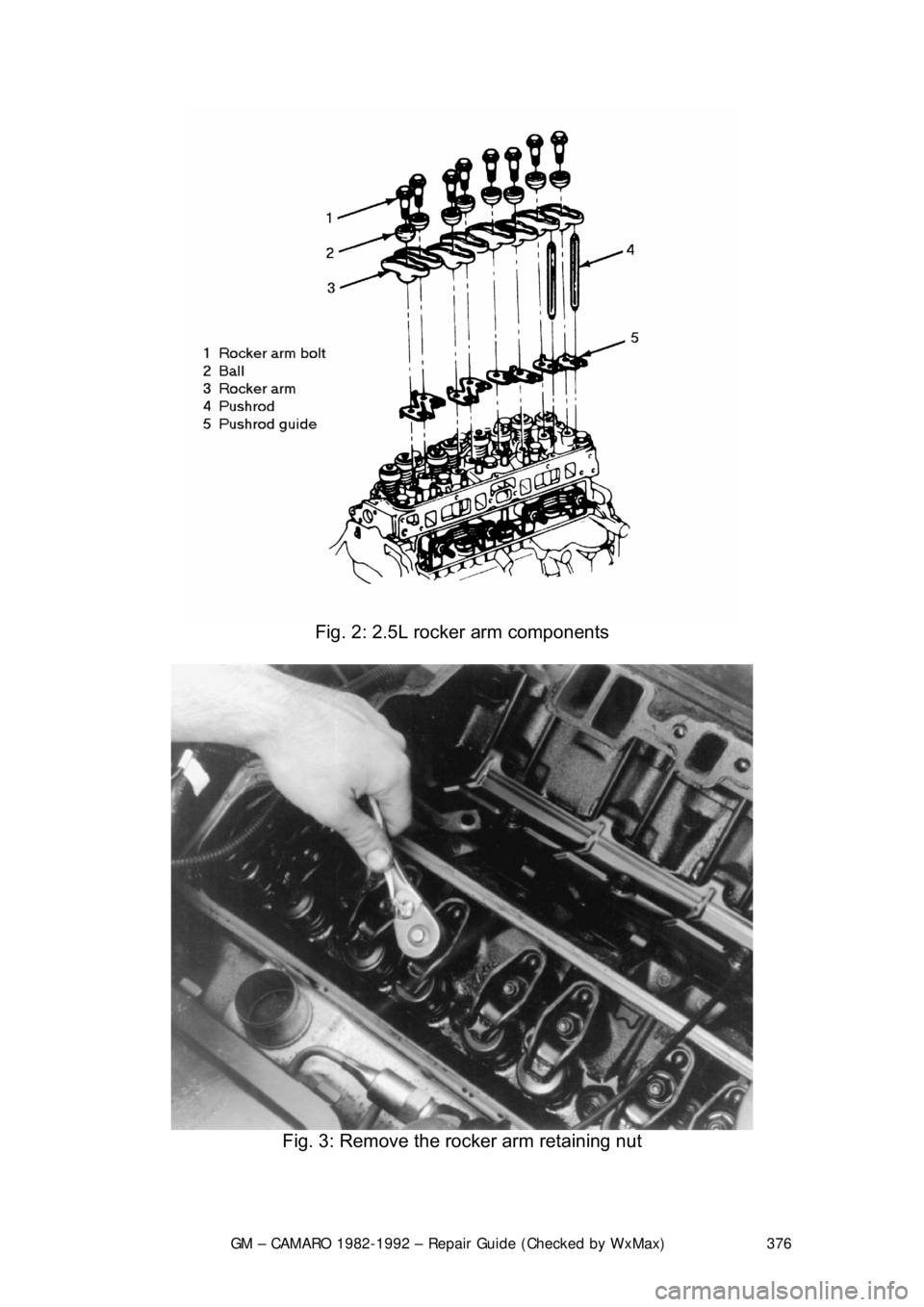 CHEVROLET CAMARO 1982 Repair Guide
GM – CAMARO 1982-1992 – Repair Guide (Checked by WxMax) 376
Fig. 2: 2.5L rocker arm components
Fig. 3: Remove the rocker arm retaining nut CHEVROLET CAMARO 1982 Repair Guide
GM – CAMARO 1982-1992 – Repair Guide (Checked by WxMax) 376
Fig. 2: 2.5L rocker arm components
Fig. 3: Remove the rocker arm retaining nut