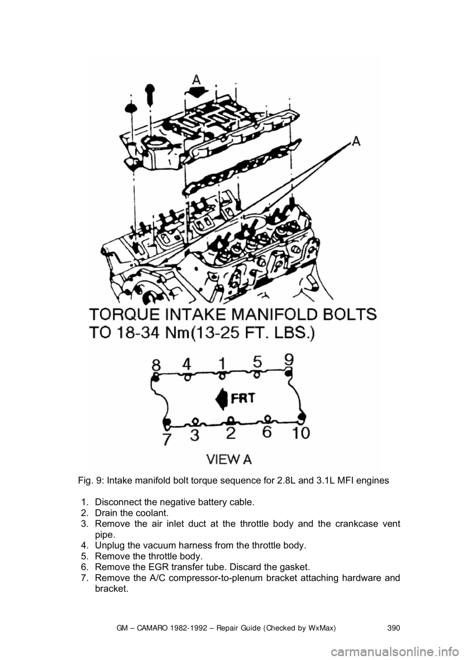 CHEVROLET CAMARO 1982 Repair Guide
GM – CAMARO 1982-1992 – Repair Guide (Checked by WxMax) 390
Fig. 9: Intake manifold bolt tor que sequence for 2.8L and 3.1L MFI engines
1. Disconnect the negative battery cable.
2. Drain t CHEVROLET CAMARO 1982 Repair Guide
GM – CAMARO 1982-1992 – Repair Guide (Checked by WxMax) 390
Fig. 9: Intake manifold bolt tor que sequence for 2.8L and 3.1L MFI engines
1. Disconnect the negative battery cable.
2. Drain t