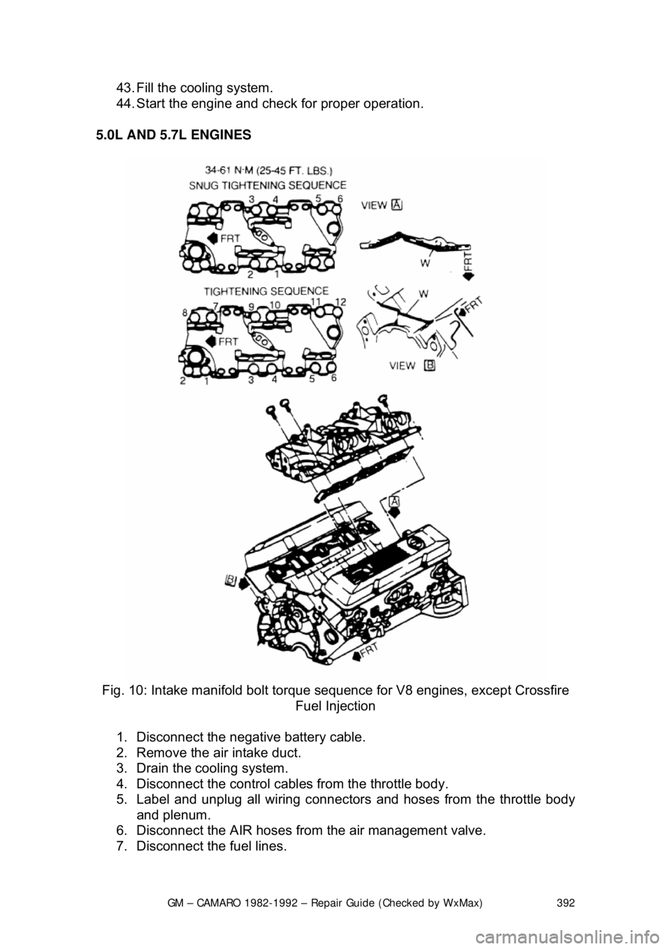 CHEVROLET CAMARO 1982 Repair Guide
GM – CAMARO 1982-1992 – Repair Guide (Checked by WxMax) 392
43. Fill the cooling system.
44. Start the engine and che
ck for proper operation.
5.0L AND 5.7L ENGINES
Fig. 10: Intake manifo CHEVROLET CAMARO 1982 Repair Guide
GM – CAMARO 1982-1992 – Repair Guide (Checked by WxMax) 392
43. Fill the cooling system.
44. Start the engine and che
ck for proper operation.
5.0L AND 5.7L ENGINES
Fig. 10: Intake manifo