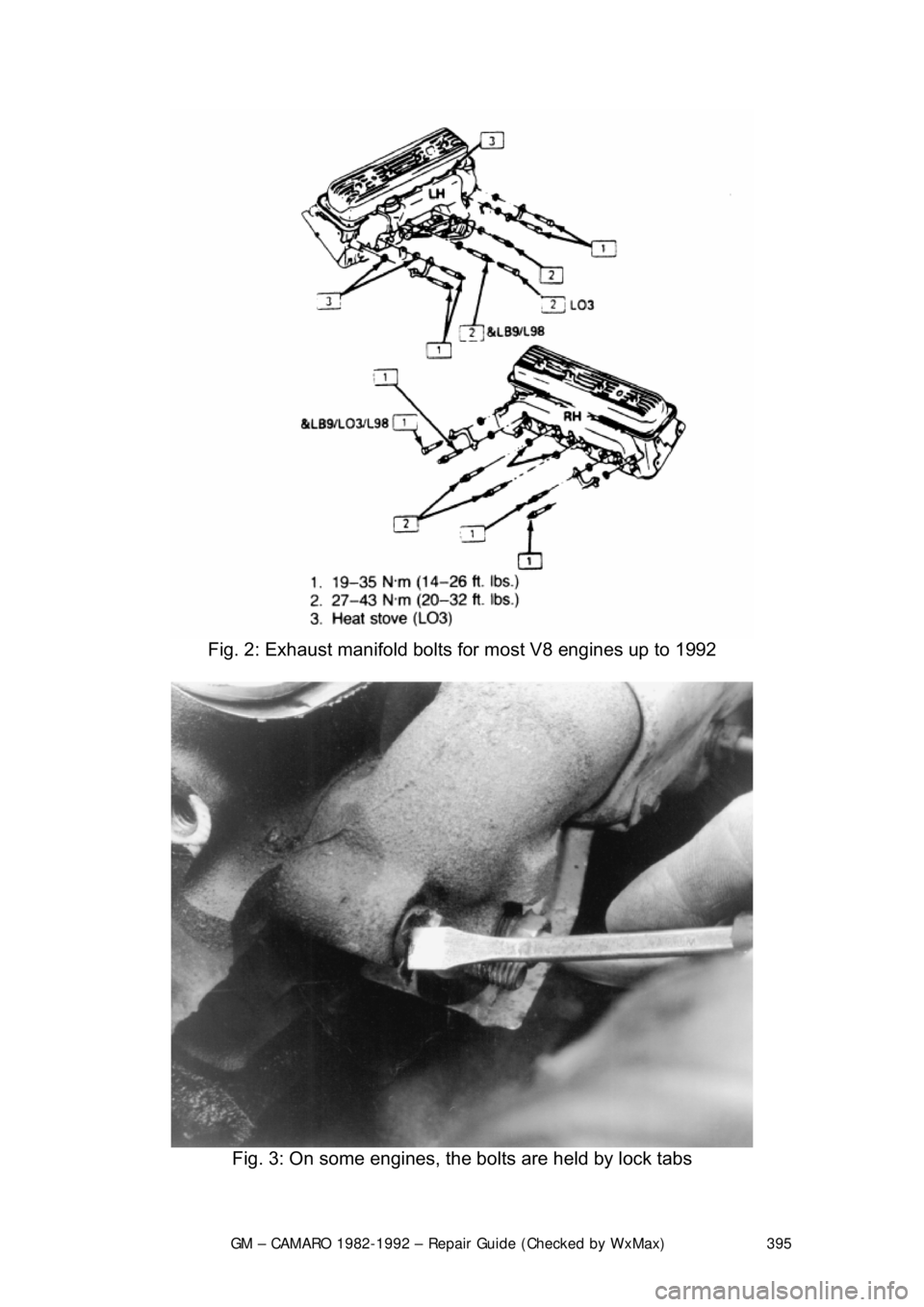 CHEVROLET CAMARO 1982 Repair Guide
GM – CAMARO 1982-1992 – Repair Guide (Checked by WxMax) 395
Fig. 2: Exhaust manifold bolts for most V8 engines up to 1992
Fig. 3: On some engines, the bolts are held by lock tabs CHEVROLET CAMARO 1982 Repair Guide
GM – CAMARO 1982-1992 – Repair Guide (Checked by WxMax) 395
Fig. 2: Exhaust manifold bolts for most V8 engines up to 1992
Fig. 3: On some engines, the bolts are held by lock tabs