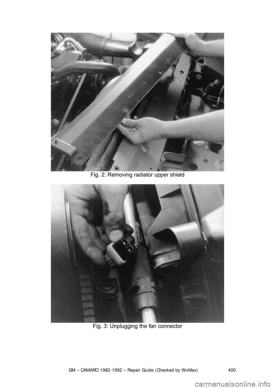CHEVROLET CAMARO 1982 Repair Guide
GM – CAMARO 1982-1992 – Repair Guide (Checked by WxMax) 400
Fig. 2: Removing radiator upper shield
Fig. 3: Unplugging the fan connector
CHEVROLET CAMARO 1982 Repair Guide
GM – CAMARO 1982-1992 – Repair Guide (Checked by WxMax) 400
Fig. 2: Removing radiator upper shield
Fig. 3: Unplugging the fan connector
