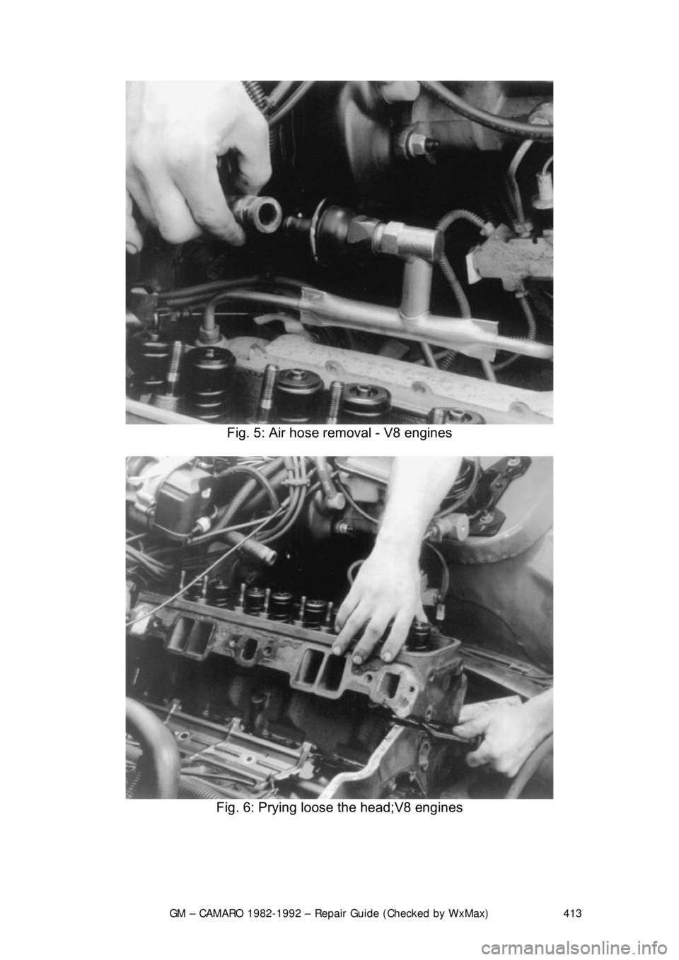 CHEVROLET CAMARO 1982  Repair Guide 
GM – CAMARO 1982-1992 – Repair Guide (Checked by WxMax) 413
 
Fig. 5: Air hose removal - V8 engines 
 
Fig. 6: Prying loose the head;V8 engines 
  