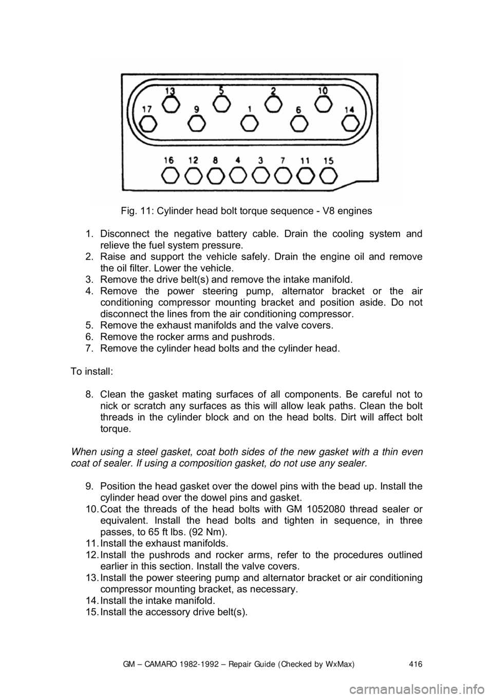 CHEVROLET CAMARO 1982 Repair Guide
GM – CAMARO 1982-1992 – Repair Guide (Checked by WxMax) 416
Fig. 11: Cylinder head bolt torque sequence - V8 engines
1. Disconnect the negative battery c able. Drain the cooling system and
r CHEVROLET CAMARO 1982 Repair Guide
GM – CAMARO 1982-1992 – Repair Guide (Checked by WxMax) 416
Fig. 11: Cylinder head bolt torque sequence - V8 engines
1. Disconnect the negative battery c able. Drain the cooling system and
r