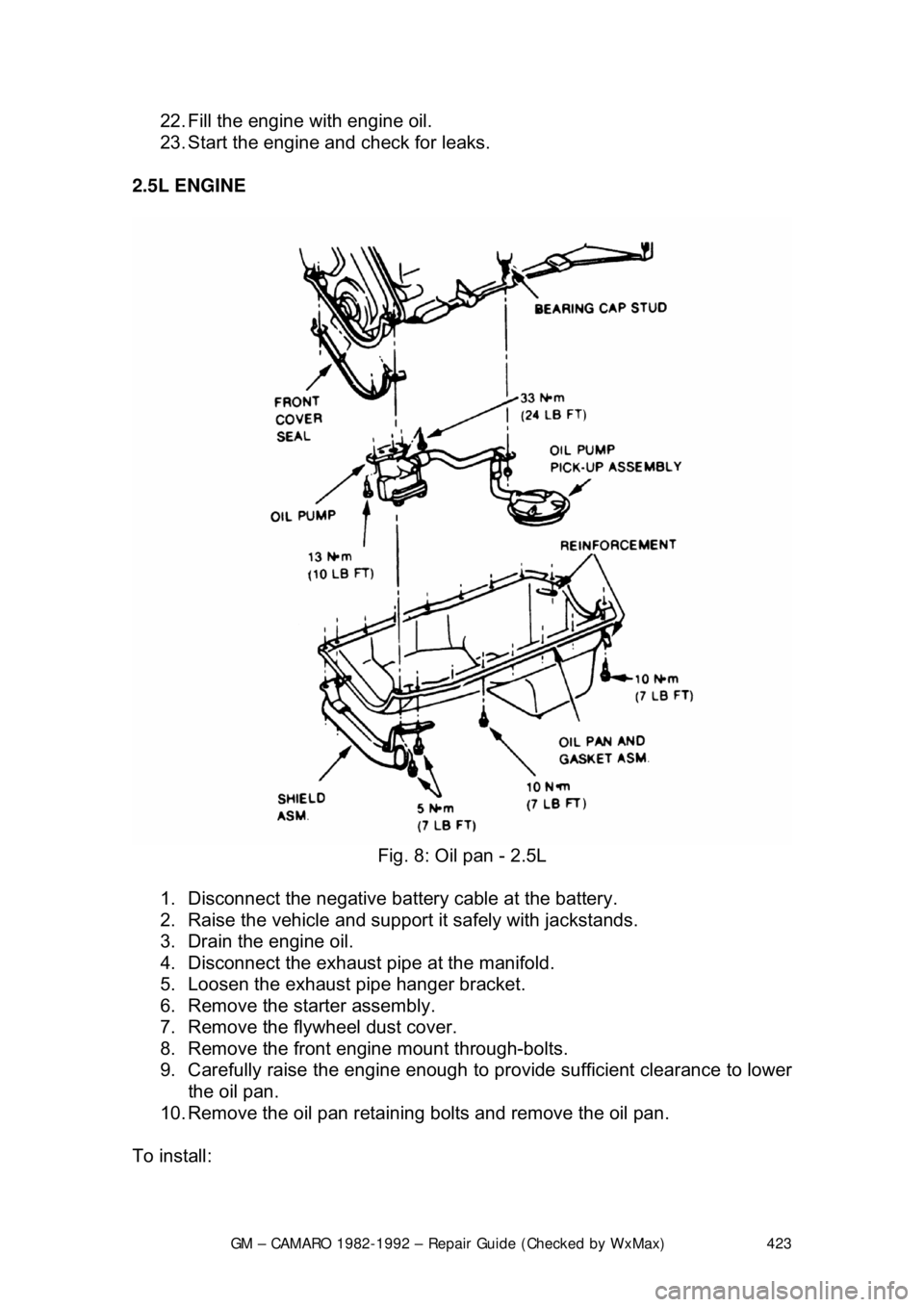 CHEVROLET CAMARO 1982 Repair Guide
GM – CAMARO 1982-1992 – Repair Guide (Checked by WxMax) 423
22. Fill the engine with engine oil.
23. Start the engine and
check for leaks.
2.5L ENGINE
Fig. 8: Oil pan - 2.5L
1. Disconn CHEVROLET CAMARO 1982 Repair Guide
GM – CAMARO 1982-1992 – Repair Guide (Checked by WxMax) 423
22. Fill the engine with engine oil.
23. Start the engine and
check for leaks.
2.5L ENGINE
Fig. 8: Oil pan - 2.5L
1. Disconn