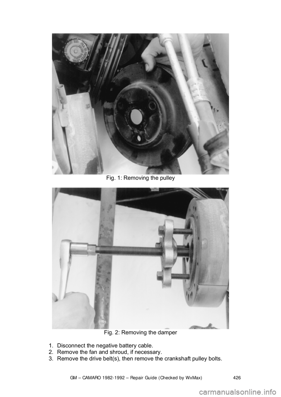 CHEVROLET CAMARO 1982 Repair Guide
GM – CAMARO 1982-1992 – Repair Guide (Checked by WxMax) 426
Fig. 1: Removing the pulley
Fig. 2: Removing the damper
1. Disconnect the negative battery cable.
2. Remove the fan and shrou CHEVROLET CAMARO 1982 Repair Guide
GM – CAMARO 1982-1992 – Repair Guide (Checked by WxMax) 426
Fig. 1: Removing the pulley
Fig. 2: Removing the damper
1. Disconnect the negative battery cable.
2. Remove the fan and shrou