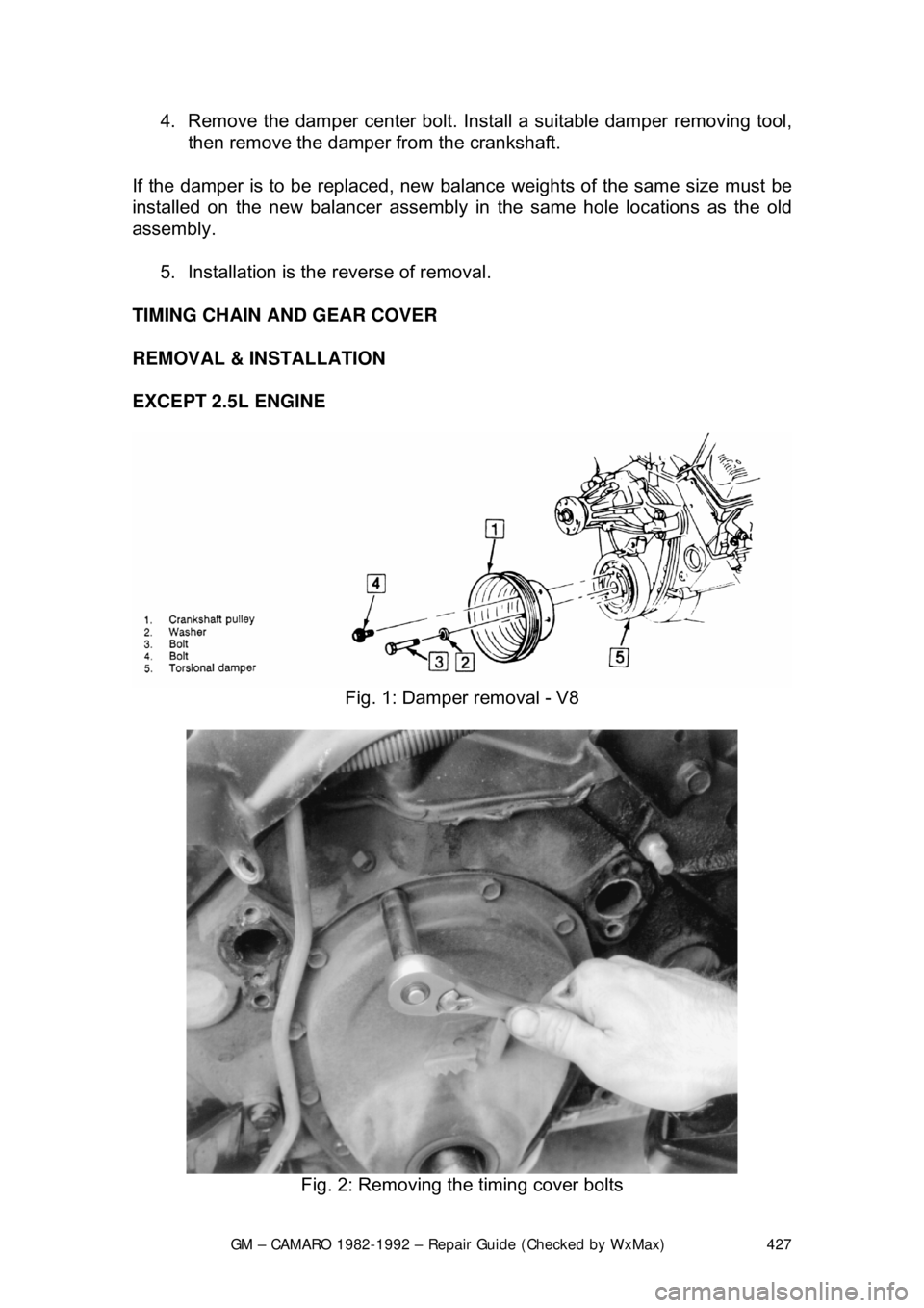 CHEVROLET CAMARO 1982 Repair Guide
GM – CAMARO 1982-1992 – Repair Guide (Checked by WxMax) 427
4. Remove the damper center bolt. Inst
all a suitable damper removing tool,
then remove the damper fr om the crankshaft.
If the dam CHEVROLET CAMARO 1982 Repair Guide
GM – CAMARO 1982-1992 – Repair Guide (Checked by WxMax) 427
4. Remove the damper center bolt. Inst
all a suitable damper removing tool,
then remove the damper fr om the crankshaft.
If the dam