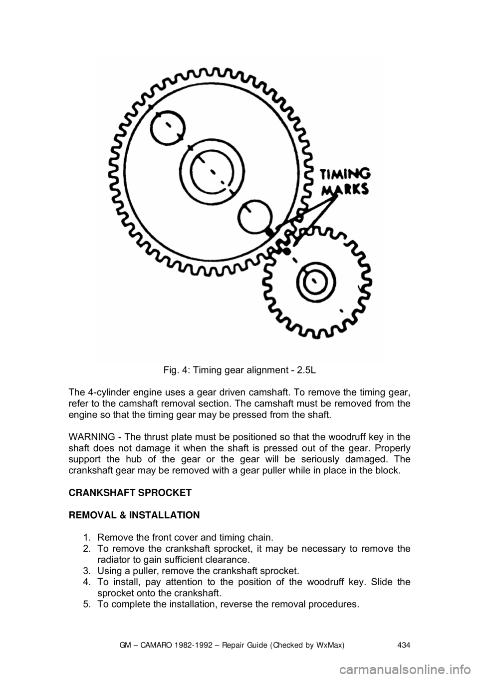 CHEVROLET CAMARO 1982 Repair Guide
GM – CAMARO 1982-1992 – Repair Guide (Checked by WxMax) 434
Fig. 4: Timing gear alignment - 2.5L
The 4-cylinder engine uses a gear driven camshaft. To remove the timing gear,
refer to the ca CHEVROLET CAMARO 1982 Repair Guide
GM – CAMARO 1982-1992 – Repair Guide (Checked by WxMax) 434
Fig. 4: Timing gear alignment - 2.5L
The 4-cylinder engine uses a gear driven camshaft. To remove the timing gear,
refer to the ca