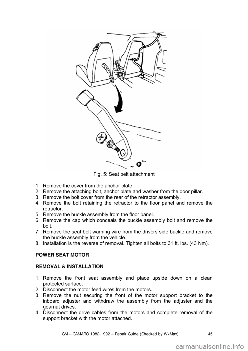CHEVROLET CAMARO 1982  Repair Guide 
GM – CAMARO 1982-1992 – Repair Guide (Checked by WxMax) 45
 
Fig. 5: Seat belt attachment 
1.  Remove the cover from the anchor plate.  
2.  Remove the attaching bolt, anchor pl ate and washer fr