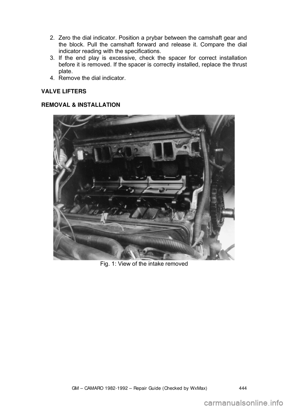 CHEVROLET CAMARO 1982 Repair Guide
GM – CAMARO 1982-1992 – Repair Guide (Checked by WxMax) 444
2. Zero the dial indicator. Positi
on a prybar between the camshaft gear and
the block. Pull the camshaft forwar d and release it. Co CHEVROLET CAMARO 1982 Repair Guide
GM – CAMARO 1982-1992 – Repair Guide (Checked by WxMax) 444
2. Zero the dial indicator. Positi
on a prybar between the camshaft gear and
the block. Pull the camshaft forwar d and release it. Co