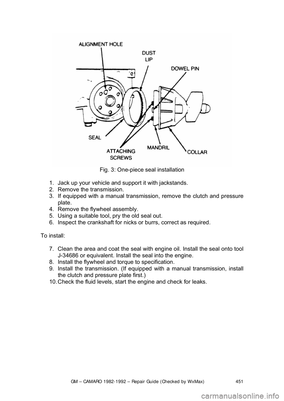 CHEVROLET CAMARO 1982 Repair Guide
GM – CAMARO 1982-1992 – Repair Guide (Checked by WxMax) 451
Fig. 3: One-piece seal installation
1. Jack up your vehicle and support it with jackstands.
2. Remove the transmission.
3. If CHEVROLET CAMARO 1982 Repair Guide
GM – CAMARO 1982-1992 – Repair Guide (Checked by WxMax) 451
Fig. 3: One-piece seal installation
1. Jack up your vehicle and support it with jackstands.
2. Remove the transmission.
3. If