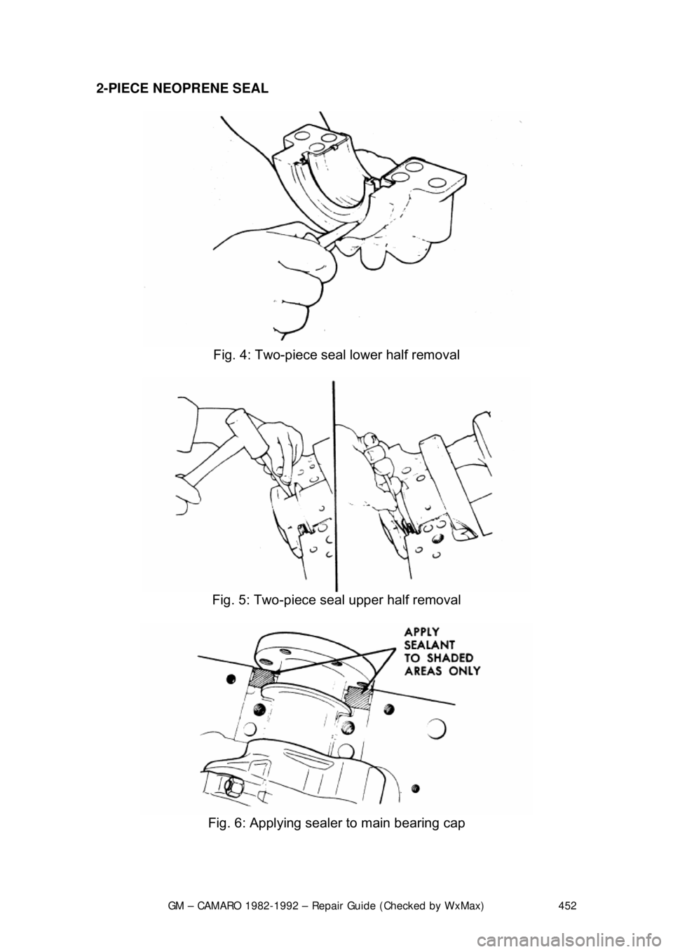 CHEVROLET CAMARO 1982 Repair Guide
GM – CAMARO 1982-1992 – Repair Guide (Checked by WxMax) 452
2-PIECE NEOPRENE SEAL
Fig. 4: Two-piece seal lower half removal
Fig. 5: Two-piece seal upper half removal
Fig. 6: Applying se CHEVROLET CAMARO 1982 Repair Guide
GM – CAMARO 1982-1992 – Repair Guide (Checked by WxMax) 452
2-PIECE NEOPRENE SEAL
Fig. 4: Two-piece seal lower half removal
Fig. 5: Two-piece seal upper half removal
Fig. 6: Applying se