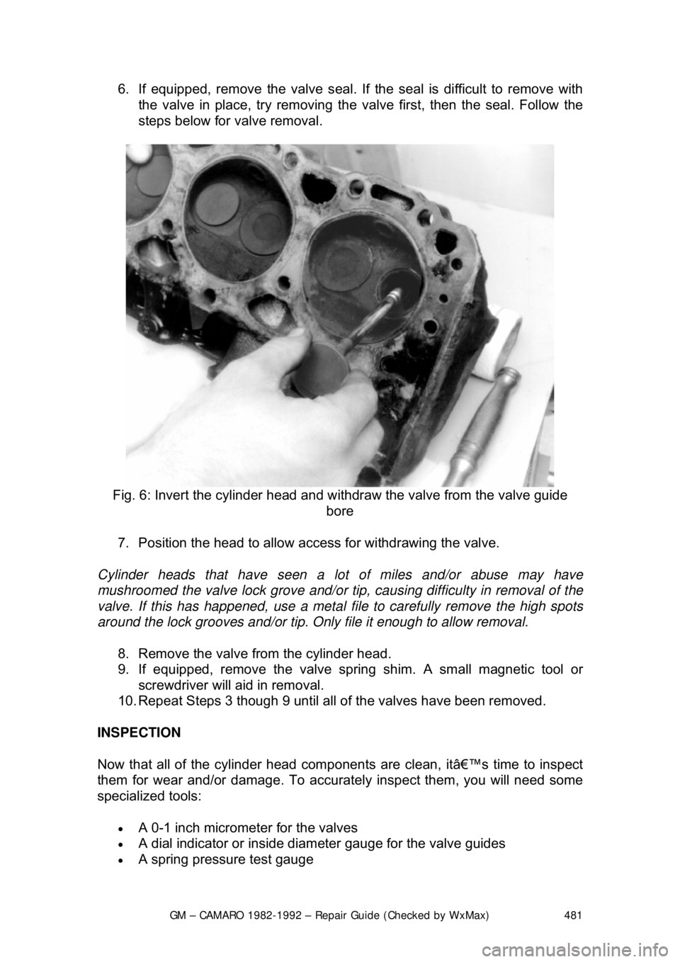 CHEVROLET CAMARO 1982 Repair Guide
GM – CAMARO 1982-1992 – Repair Guide (Checked by WxMax) 481
6. If equipped, remove the valve seal. If t
he seal is difficult to remove with
the valve in place, try removing the valve first, th CHEVROLET CAMARO 1982 Repair Guide
GM – CAMARO 1982-1992 – Repair Guide (Checked by WxMax) 481
6. If equipped, remove the valve seal. If t
he seal is difficult to remove with
the valve in place, try removing the valve first, th