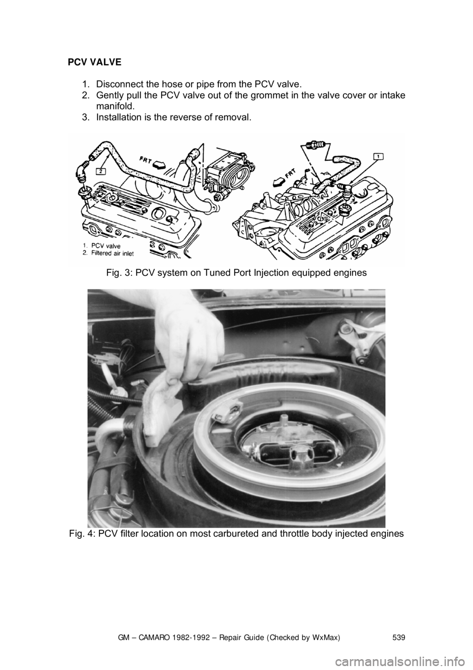 CHEVROLET CAMARO 1982  Repair Guide 
GM – CAMARO 1982-1992 – Repair Guide (Checked by WxMax) 539
PCV VALVE  
1.  Disconnect the hose or pi pe from the PCV valve.  
2.  Gently pull the PCV valv e out of the grommet in the valve cover