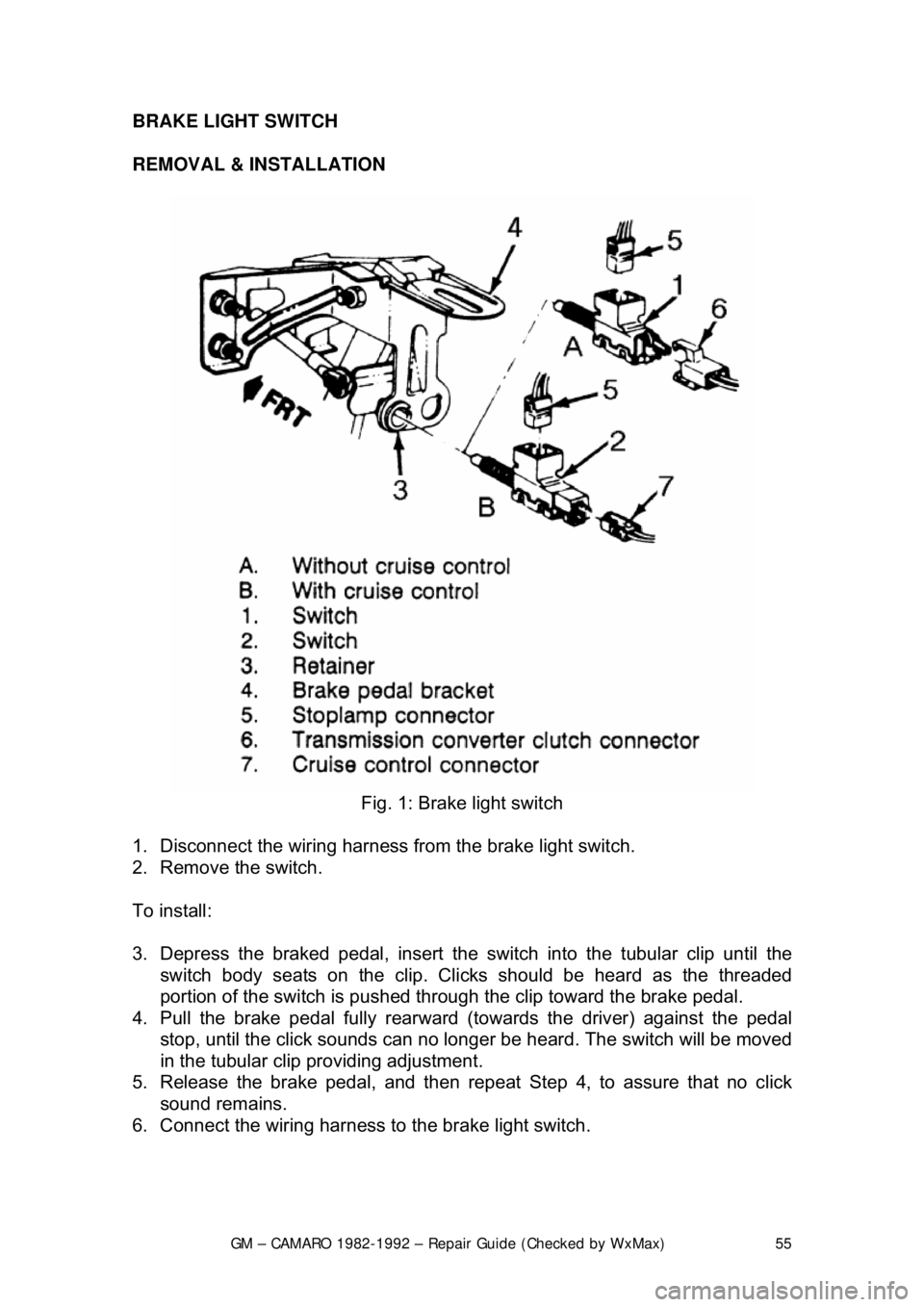 CHEVROLET CAMARO 1982  Repair Guide 
GM – CAMARO 1982-1992 – Repair Guide (Checked by WxMax) 55
BRAKE LIGHT SWITCH 
REMOVAL & INSTALLATION  
 
Fig. 1: Brake light switch 
1.  Disconnect the wiring harness fr om the brake light switc